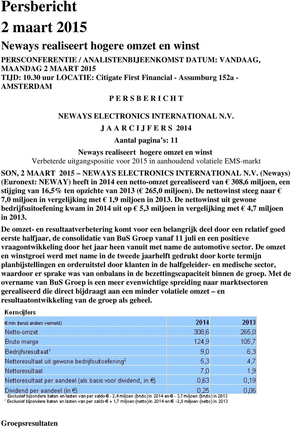 J A A R C I J F E R S 2014 Aantal pagina s: 11 Neways realiseert hogere omzet en winst Verbeterde uitgangspositie voor 2015 in aanhoudend volatiele EMS-markt SON, 2 MAART 2015 NEWAYS ELECTRONICS