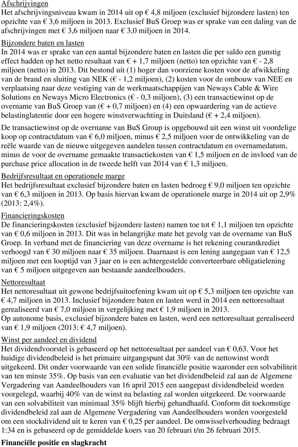 Bijzondere baten en lasten In 2014 was er sprake van een aantal bijzondere baten en lasten die per saldo een gunstig effect hadden op het netto resultaat van + 1,7 miljoen (netto) ten opzichte van -