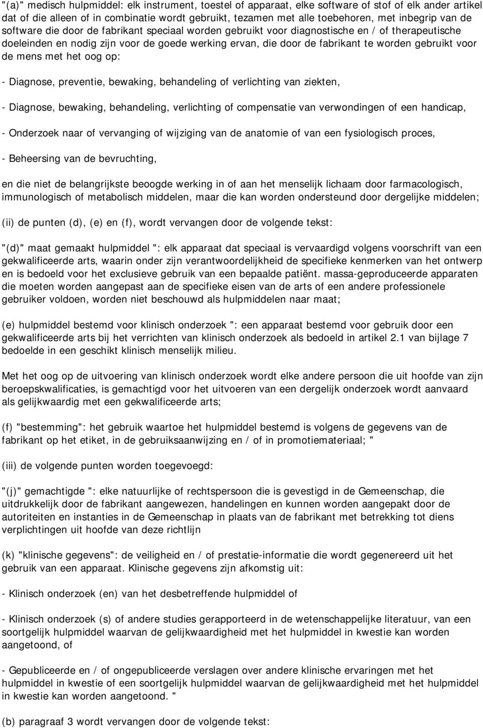 voor de mens met het oog op: - Diagnose, preventie, bewaking, behandeling of verlichting van ziekten, - Diagnose, bewaking, behandeling, verlichting of compensatie van verwondingen of een handicap, -