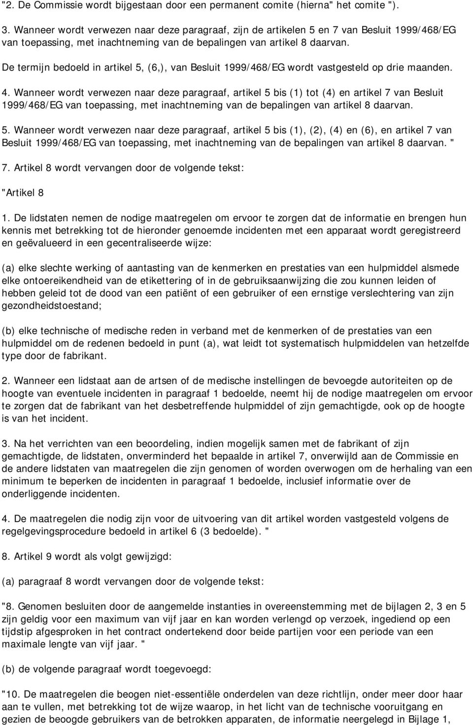 De termijn bedoeld in artikel 5, (6,), van Besluit 1999/468/EG wordt vastgesteld op drie maanden. 4.