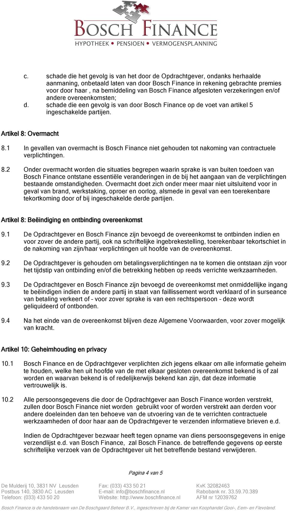 1 In gevallen van overmacht is Bosch Finance niet gehouden tot nakoming van contractuele verplichtingen. 8.