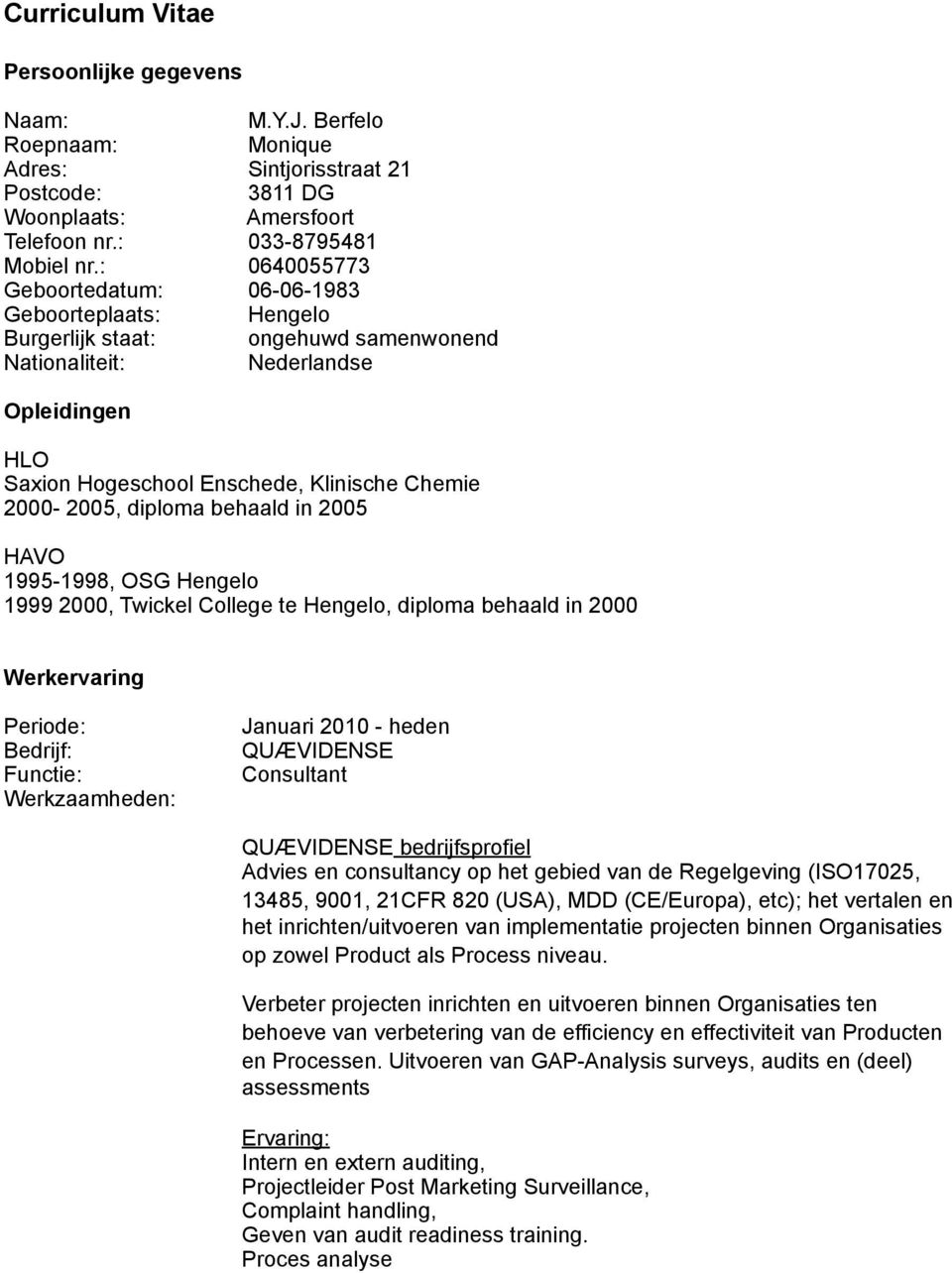 2000-2005, diploma behaald in 2005 HAVO 1995-1998, OSG Hengelo 1999 2000, Twickel College te Hengelo, diploma behaald in 2000 Werkervaring Periode: Werkzaamheden: Januari 2010 - heden QUÆVIDENSE