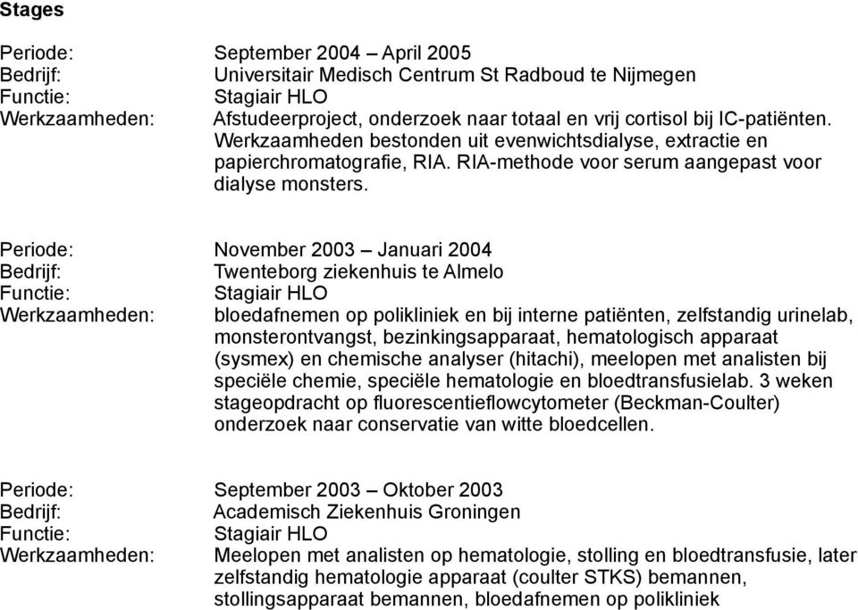 Periode: November 2003 Januari 2004 Twenteborg ziekenhuis te Almelo Werkzaamheden: bloedafnemen op polikliniek en bij interne patiënten, zelfstandig urinelab, monsterontvangst, bezinkingsapparaat,