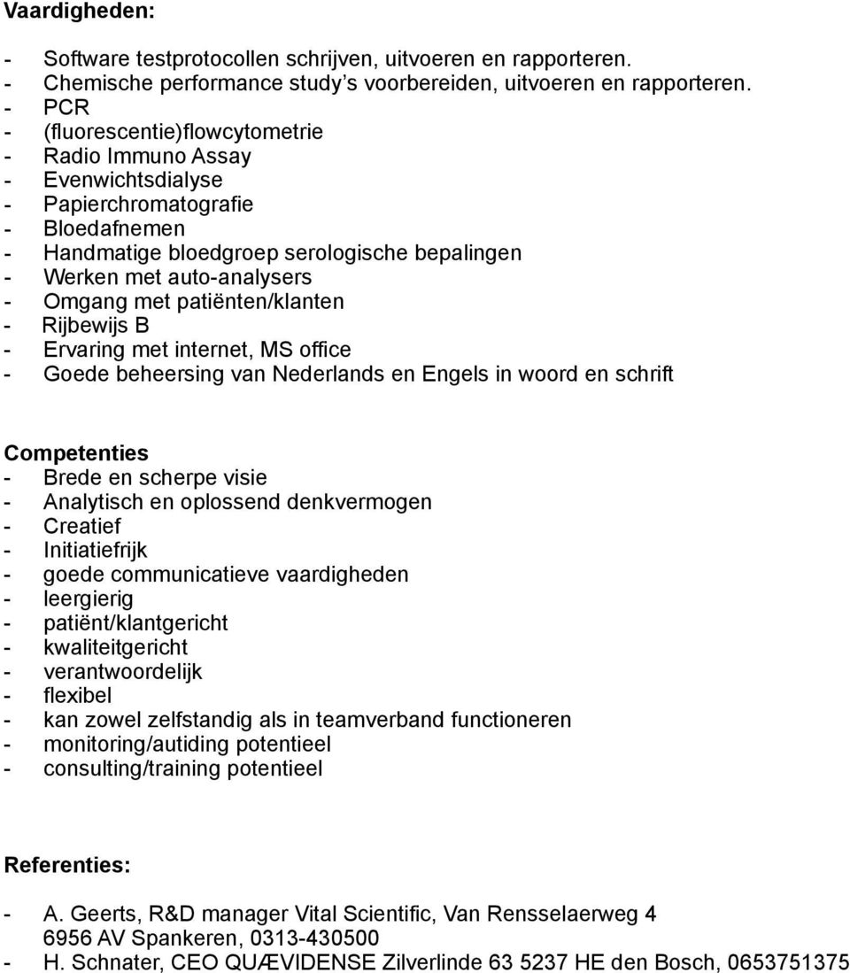 Omgang met patiënten/klanten - Rijbewijs B - Ervaring met internet, MS office - Goede beheersing van Nederlands en Engels in woord en schrift Competenties - Brede en scherpe visie - Analytisch en