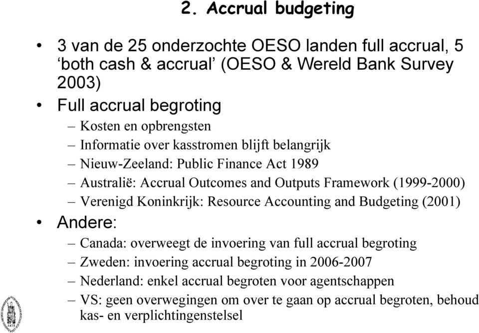 Verenigd Koninkrijk: Resource Accounting and Budgeting (2001) Andere: Canada: overweegt de invoering van full accrual begroting Zweden: invoering accrual
