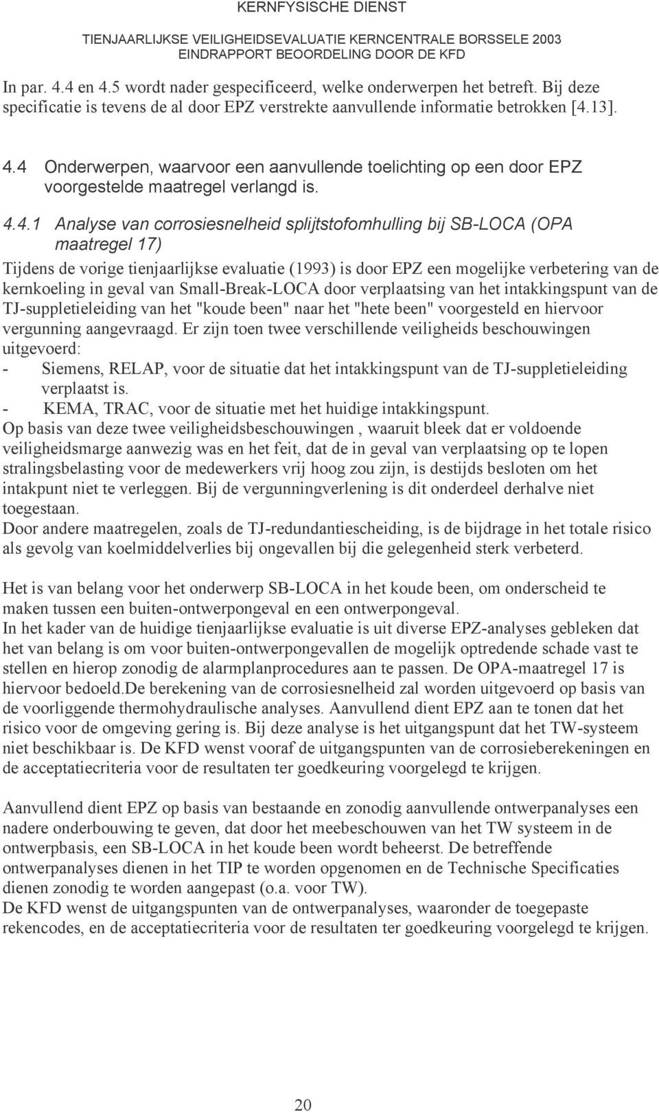 geval van Small-Break-LOCA door verplaatsing van het intakkingspunt van de TJ-suppletieleiding van het "koude been" naar het "hete been" voorgesteld en hiervoor vergunning aangevraagd.