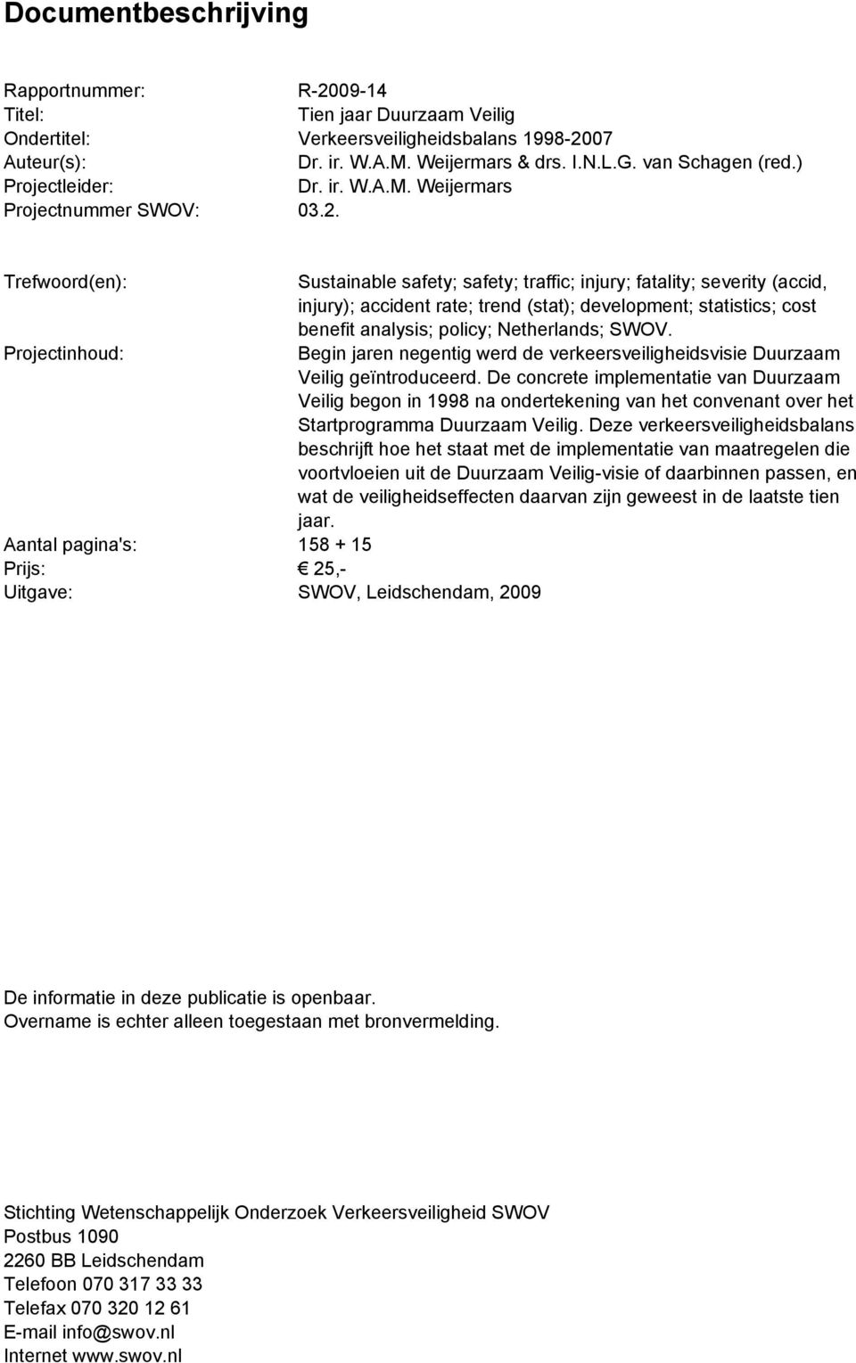 Trefwoord(en): Sustainable safety; safety; traffic; injury; fatality; severity (accid, injury); accident rate; trend (stat); development; statistics; cost benefit analysis; policy; Netherlands; SWOV.