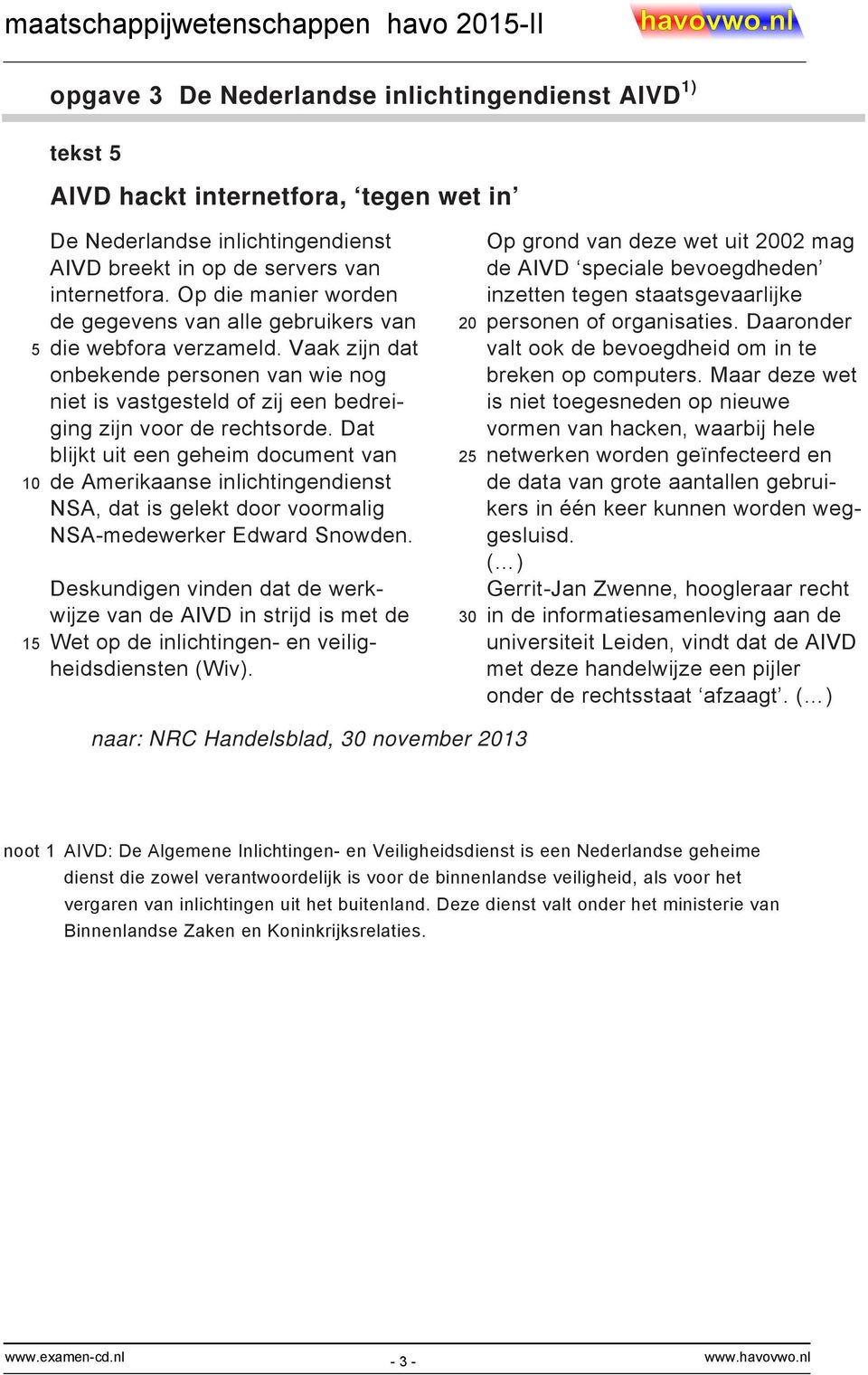 Dat blijkt uit een geheim document van 10 de Amerikaanse inlichtingendienst NSA, dat is gelekt door voormalig NSA-medewerker Edward Snowden.