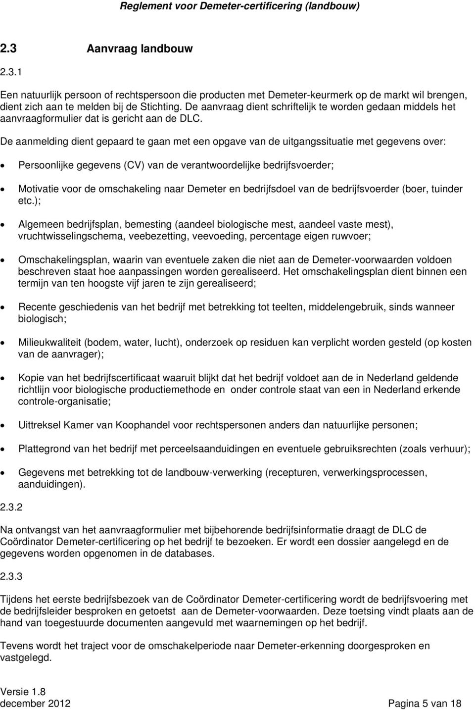 De aanmelding dient gepaard te gaan met een opgave van de uitgangssituatie met gegevens over: Persoonlijke gegevens (CV) van de verantwoordelijke bedrijfsvoerder; Motivatie voor de omschakeling naar