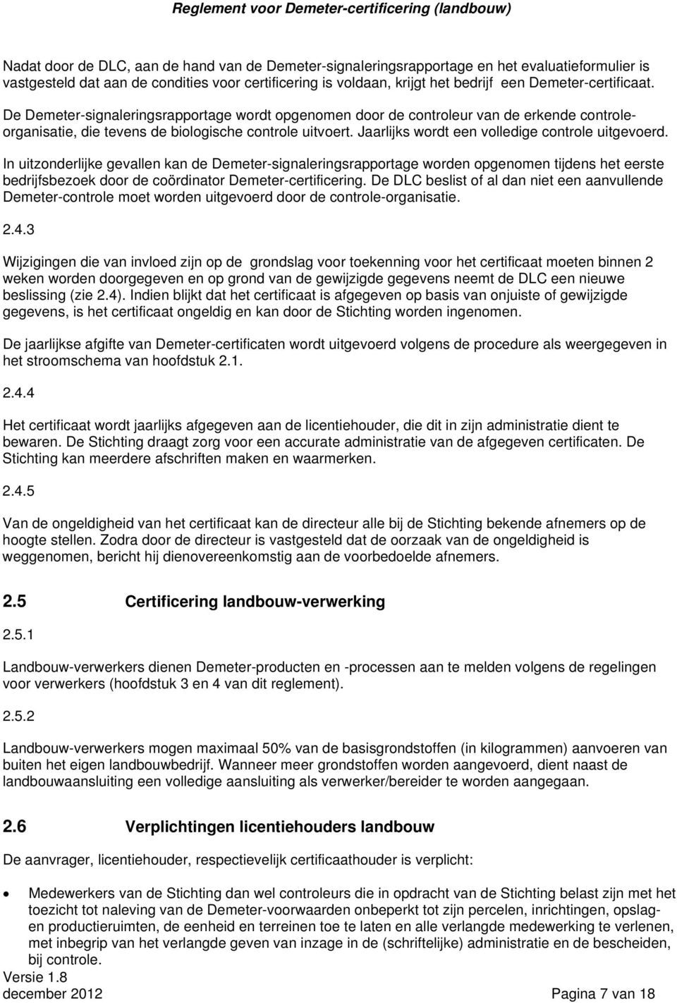 De Demeter-signaleringsrapportage wordt opgenomen door de controleur van de erkende controleorganisatie, die tevens de biologische controle uitvoert. Jaarlijks wordt een volledige controle uitgevoerd.