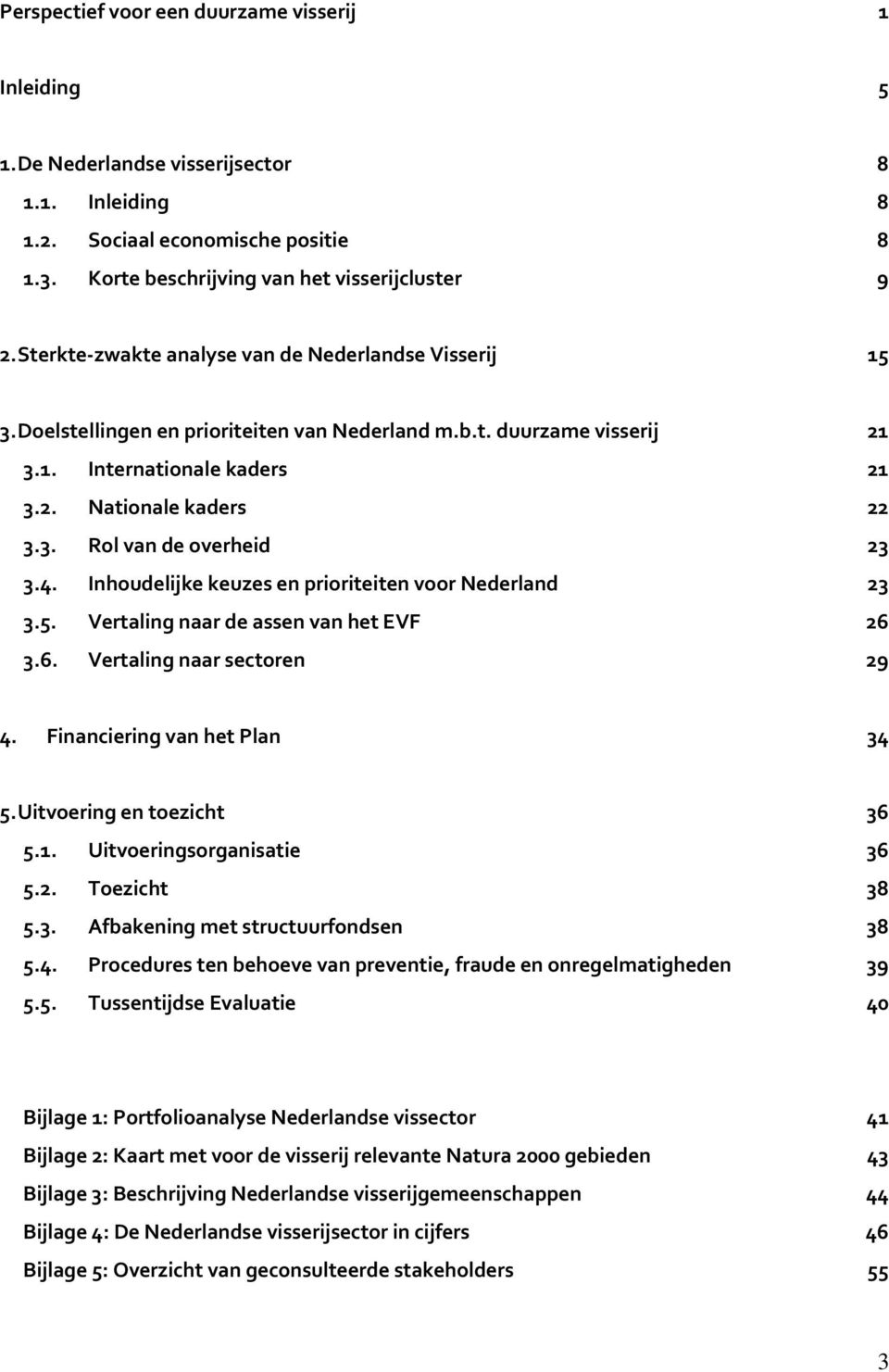 4. Inhoudelijke keuzes en prioriteiten voor Nederland 23 3.5. Vertaling naar de assen van het EVF 26 3.6. Vertaling naar sectoren 29 4. Financiering van het Plan 34 5. Uitvoering en toezicht 36 5.1.