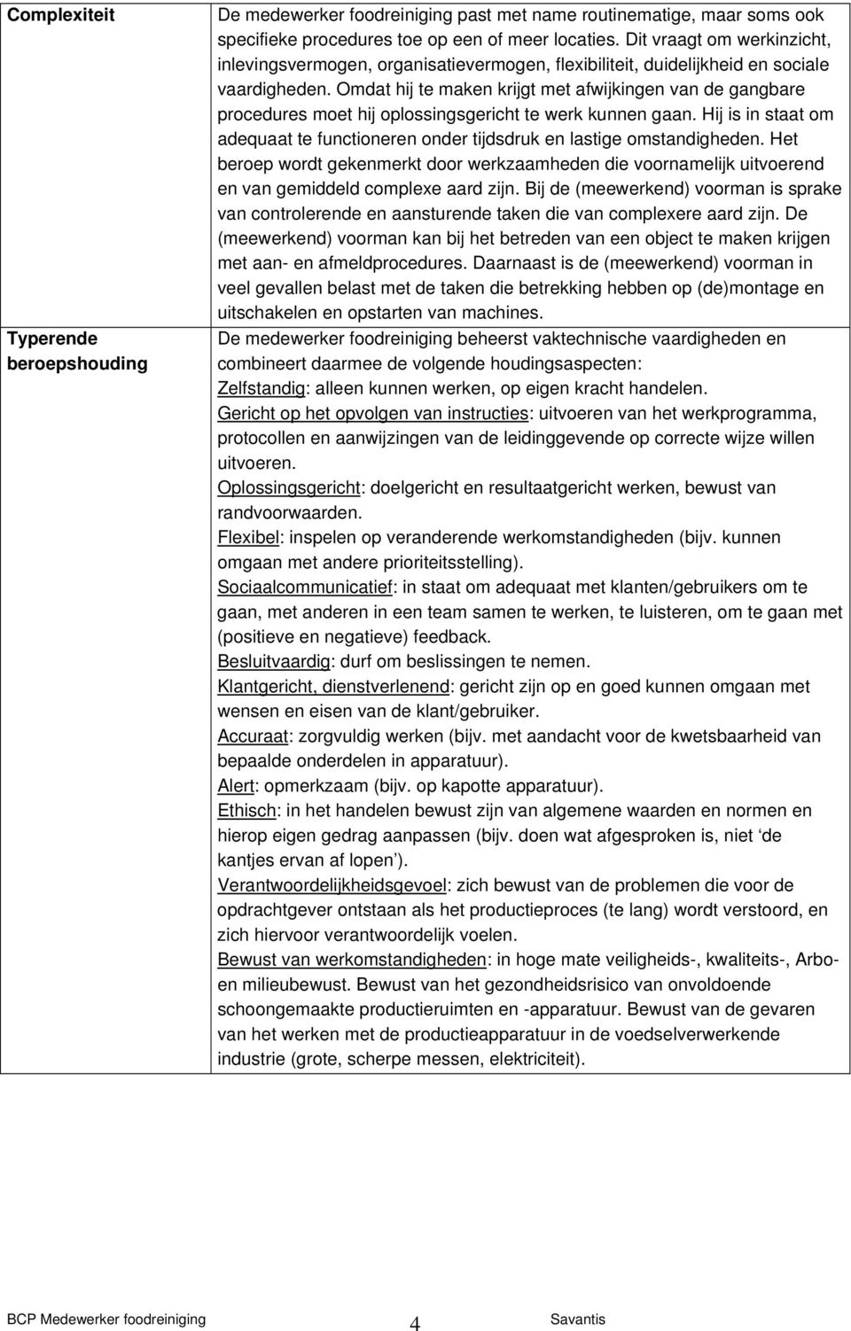 Omdat hij te maken krijgt met afwijkingen van de gangbare procedures moet hij oplossingsgericht te werk kunnen gaan.