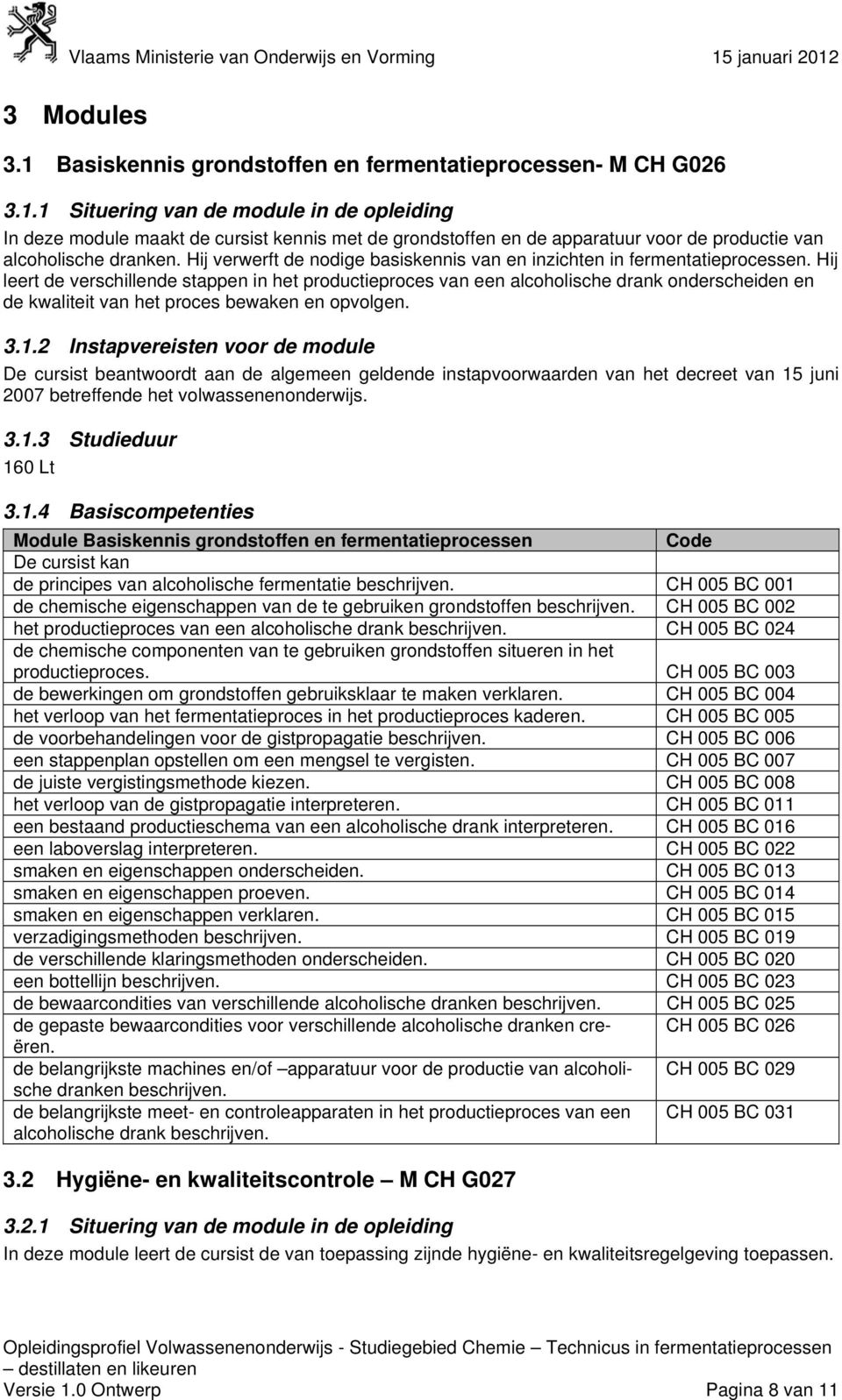 Hij leert de verschillende stappen in het productieproces van een alcoholische drank onderscheiden en de kwaliteit van het proces bewaken en opvolgen. 3.1.