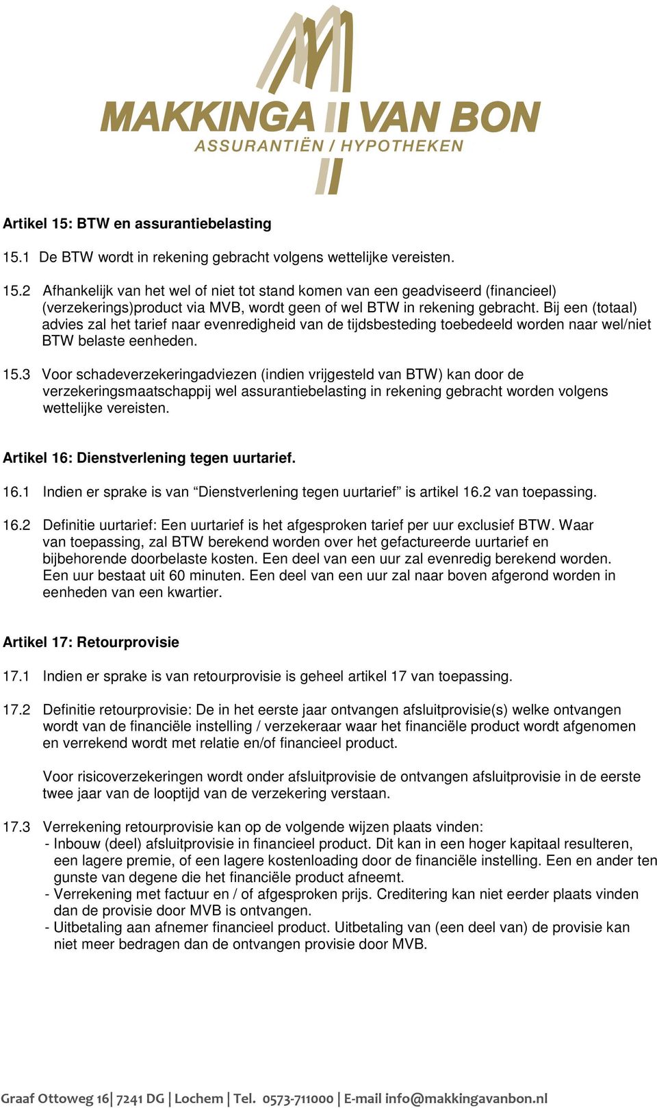 3 Voor schadeverzekeringadviezen (indien vrijgesteld van BTW) kan door de verzekeringsmaatschappij wel assurantiebelasting in rekening gebracht worden volgens wettelijke vereisten.