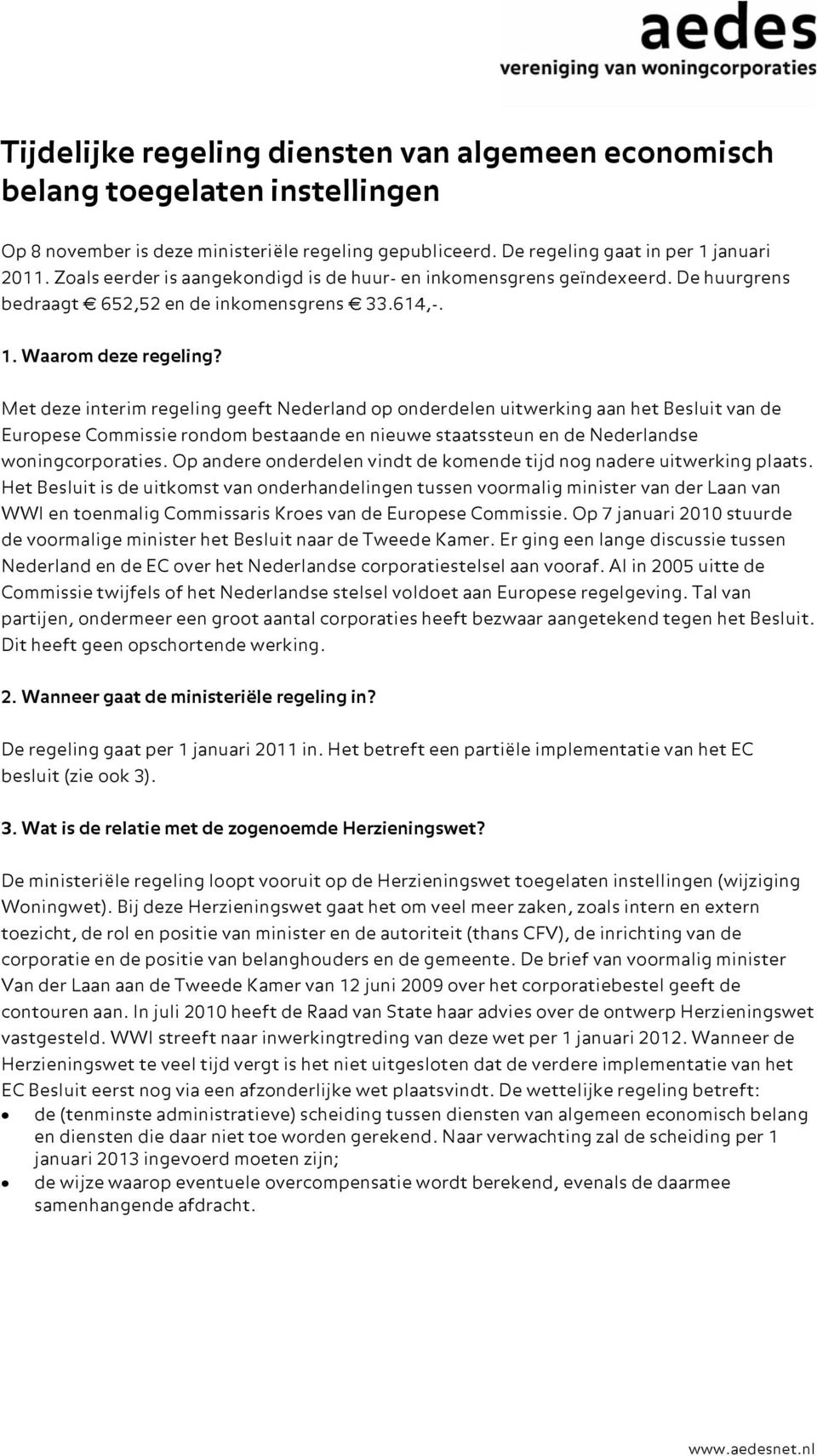 Met deze interim regeling geeft Nederland op onderdelen uitwerking aan het Besluit van de Europese Commissie rondom bestaande en nieuwe staatssteun en de Nederlandse woningcorporaties.