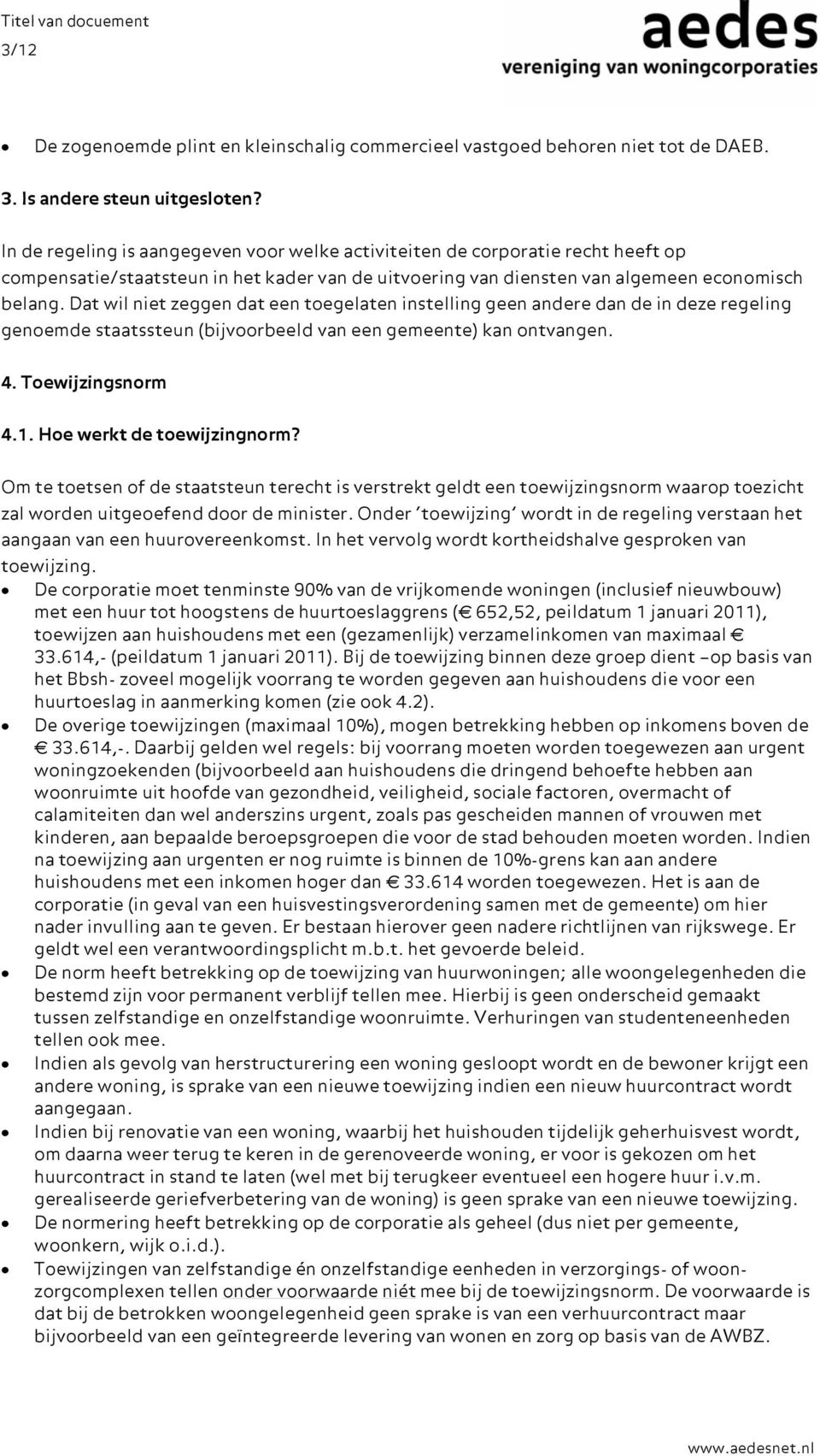 Dat wil niet zeggen dat een toegelaten instelling geen andere dan de in deze regeling genoemde staatssteun (bijvoorbeeld van een gemeente) kan ontvangen. 4. Toewijzingsnorm 4.1.