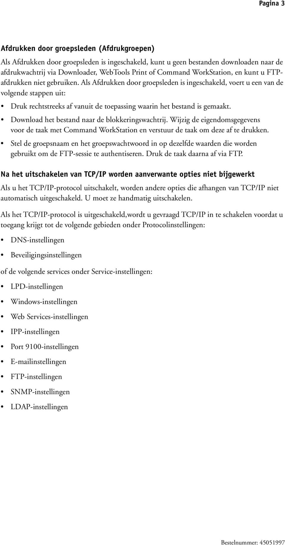 Als Afdrukken door groepsleden is ingeschakeld, voert u een van de volgende stappen uit: Druk rechtstreeks af vanuit de toepassing waarin het bestand is gemaakt.