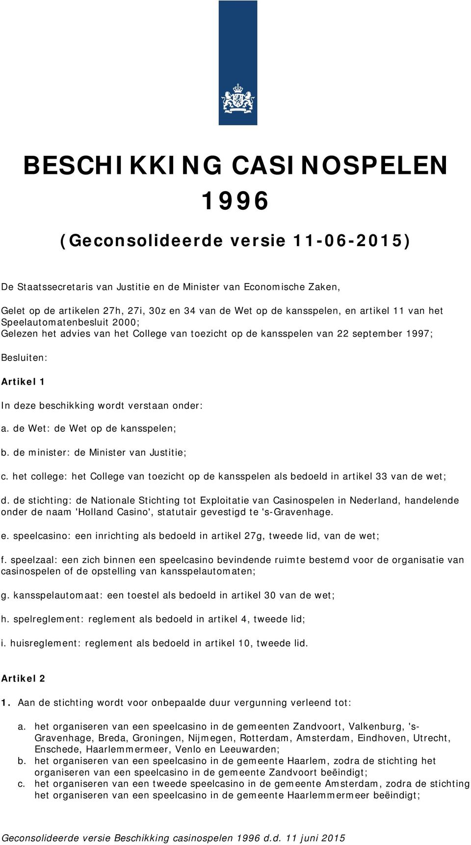 verstaan onder: a. de Wet: de Wet op de kansspelen; b. de minister: de Minister van Justitie; c. het college: het College van toezicht op de kansspelen als bedoeld in artikel 33 van de wet; d.