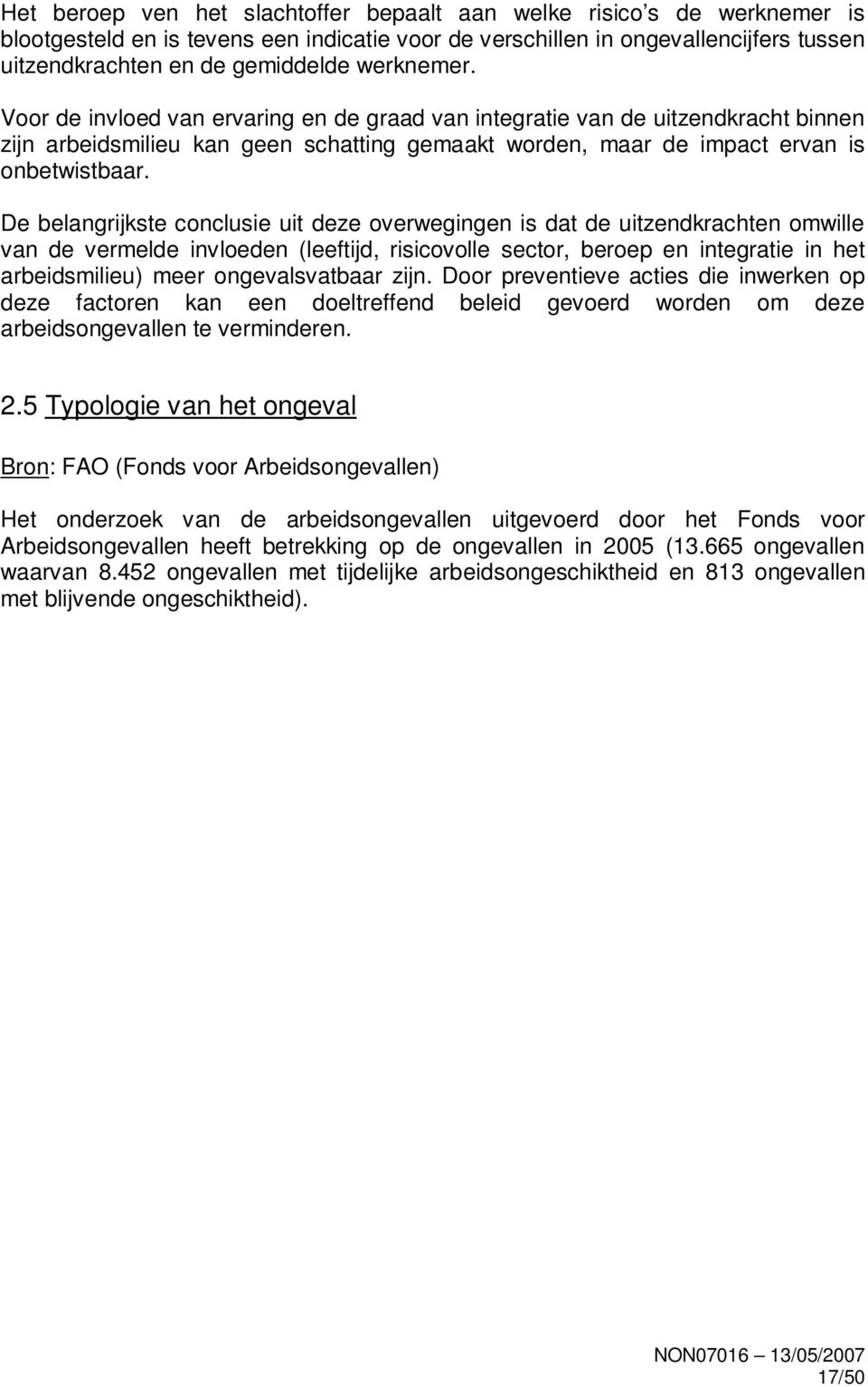 De belangrijkste conclusie uit deze overwegingen is dat de uitzendkrachten omwille van de vermelde invloeden (leeftijd, risicovolle sector, beroep en integratie in het arbeidsmilieu) meer