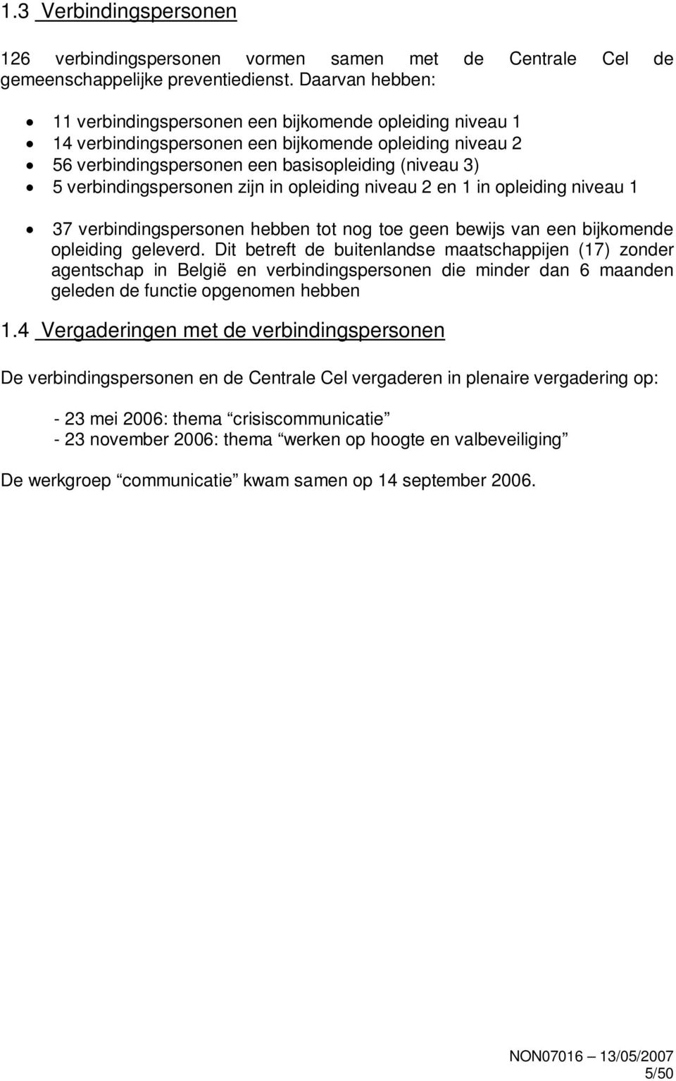 verbindingspersonen zijn in opleiding niveau 2 en 1 in opleiding niveau 1 37 verbindingspersonen hebben tot nog toe geen bewijs van een bijkomende opleiding geleverd.