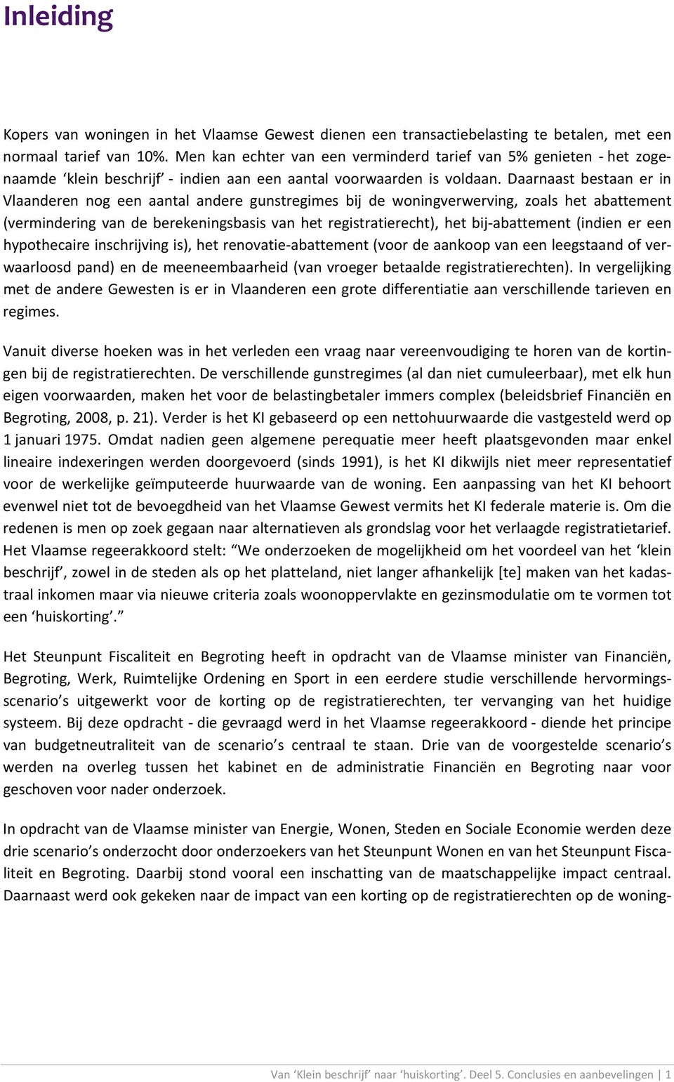 Daarnaast bestaan er in Vlaanderen nog een aantal andere gunstregimes bij de woningverwerving, zoals het abattement (vermindering van de berekeningsbasis van het registratierecht), het bij abattement