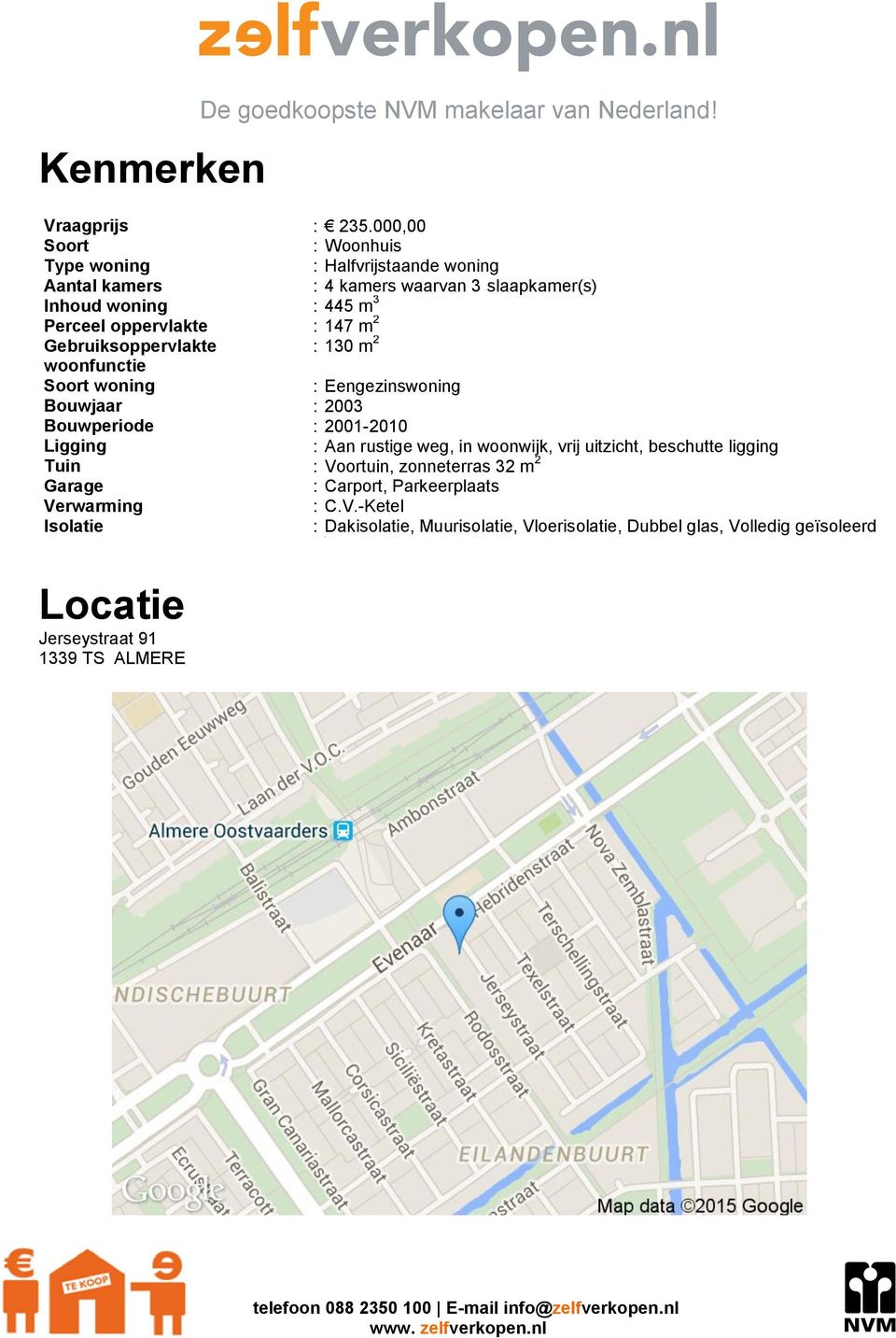 m 2 Gebruiksoppervlakte : 130 m 2 woonfunctie Soort woning : Eengezinswoning Bouwjaar : 2003 Bouwperiode : 2001-2010 Ligging : Aan rustige weg, in woonwijk,