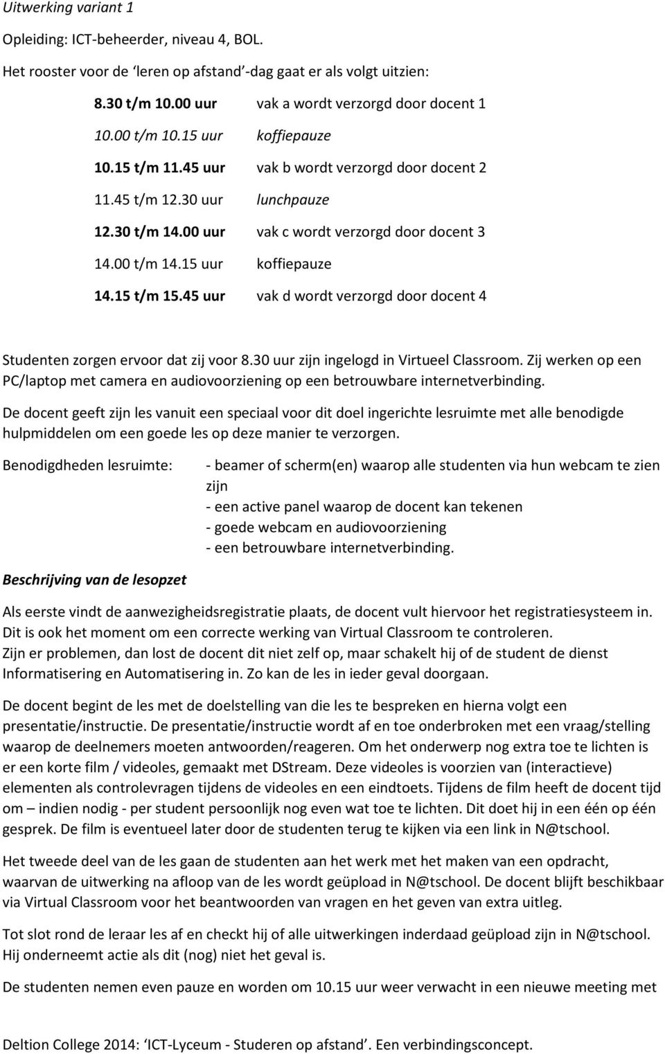 15 t/m 15.45 uur vak d wordt verzorgd door docent 4 Studenten zorgen ervoor dat zij voor 8.30 uur zijn ingelogd in Virtueel Classroom.