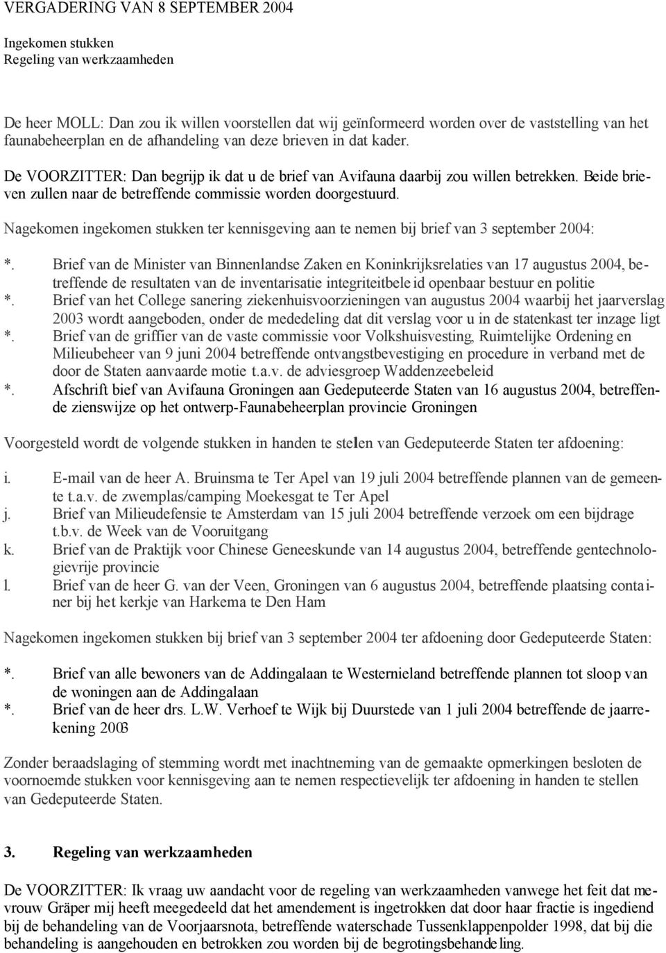 Nagekomen ingekomen stukken ter kennisgeving aan te nemen bij brief van 3 september 2004: *.