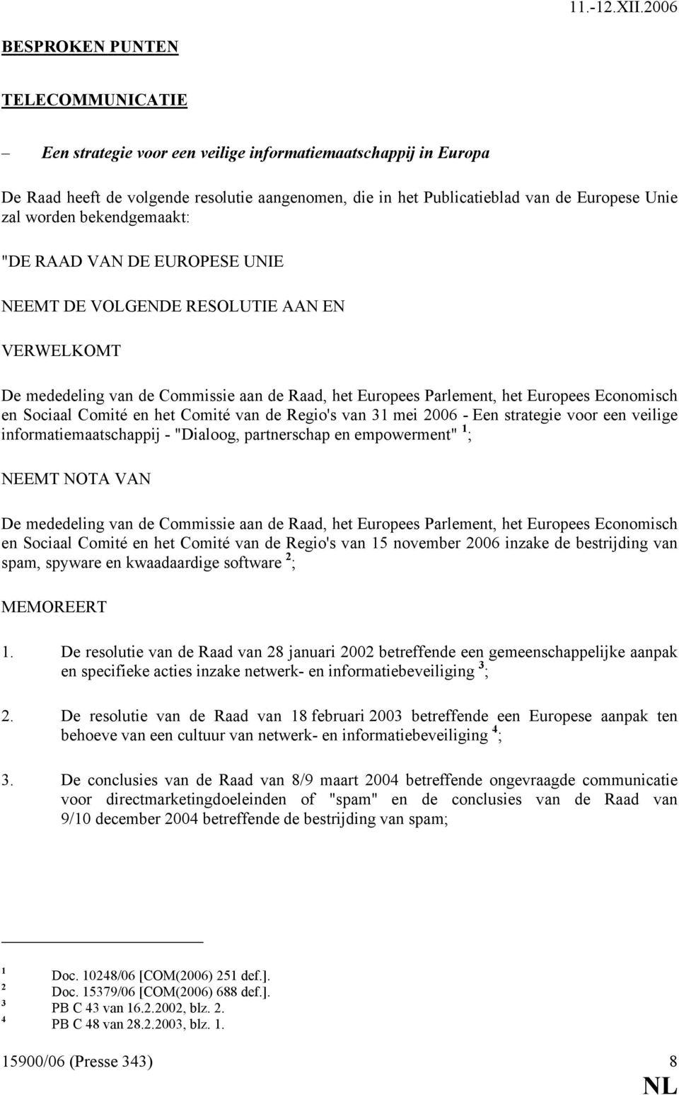 Sociaal Comité en het Comité van de Regio's van 31 mei 2006 - Een strategie voor een veilige informatiemaatschappij - "Dialoog, partnerschap en empowerment" 1 ; NEEMT NOTA VAN De mededeling van de