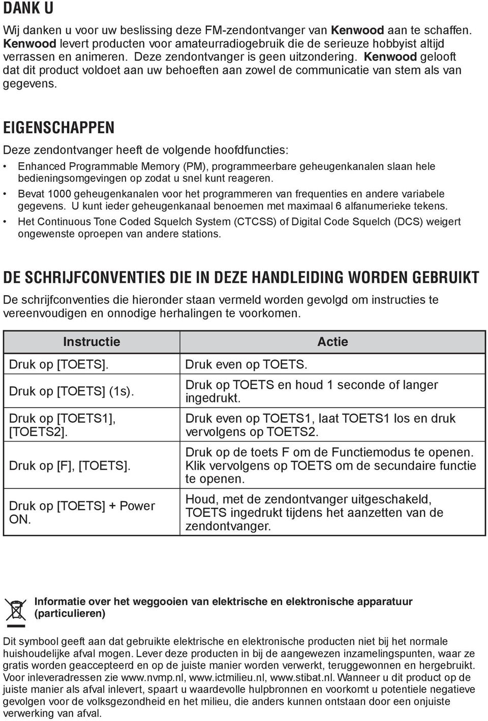 EIGENSCHAPPEN Deze zendontvanger heeft de volgende hoofdfuncties: Enhanced Programmable Memory (PM), programmeerbare geheugenkanalen slaan hele bedieningsomgevingen op zodat u snel kunt reageren.