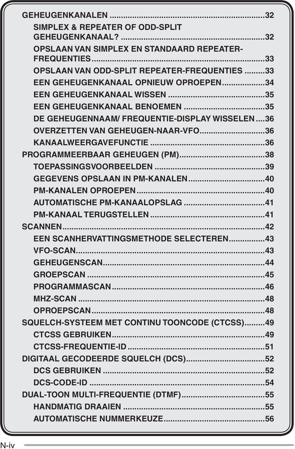 ..36 KANAALWEERGAVEFUNCTIE...36 PROGRAMMEERBAAR GEHEUGEN (PM)...38 TOEPASSINGSVOORBEELDEN...39 GEGEVENS OPSLAAN IN PM-KANALEN...40 PM-KANALEN OPROEPEN...40 AUTOMATISCHE PM-KANAALOPSLAG.