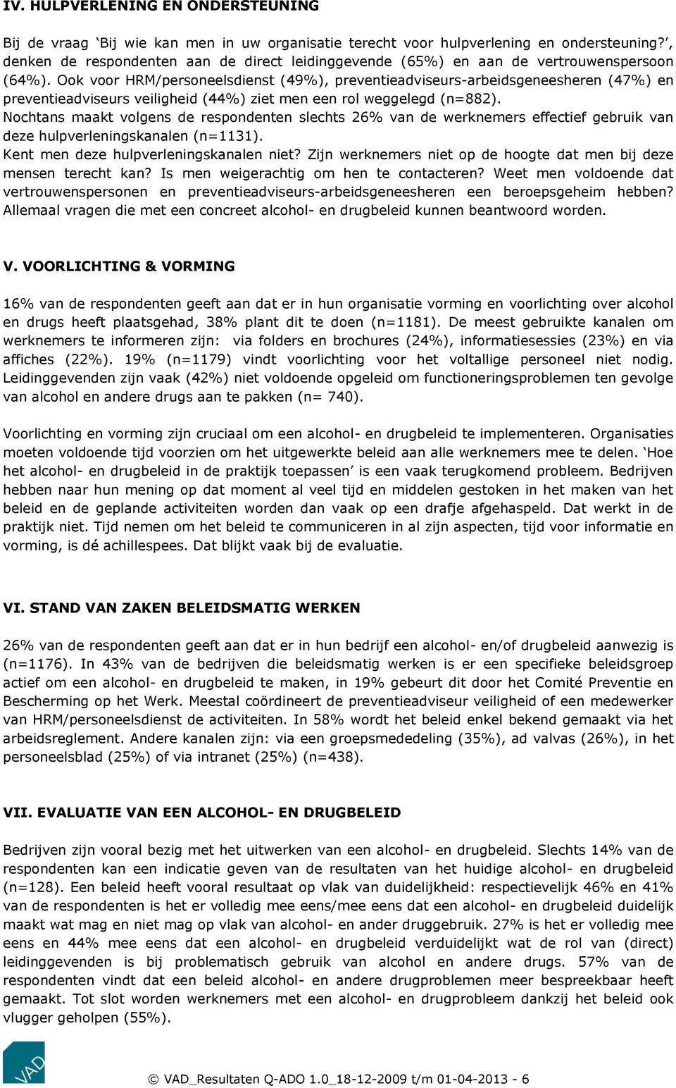 Ook voor HRM/personeelsdienst (49%), preventieadviseurs-arbeidsgeneesheren (47%) en preventieadviseurs veiligheid (44%) ziet men een rol weggelegd (n=882).