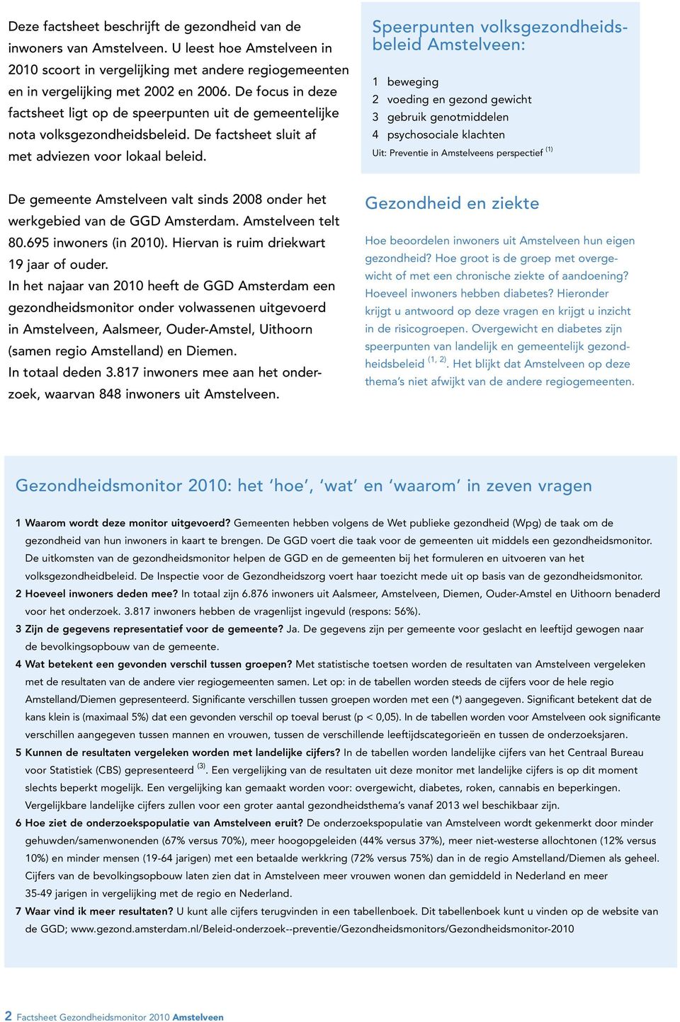 Speerpunten volksgezondheidsbeleid Amstelveen: 1 beweging 2 voeding en gezond gewicht 3 gebruik genotmiddelen 4 psychosociale klachten Uit: Preventie in Amstelveens perspectief (1) De gemeente