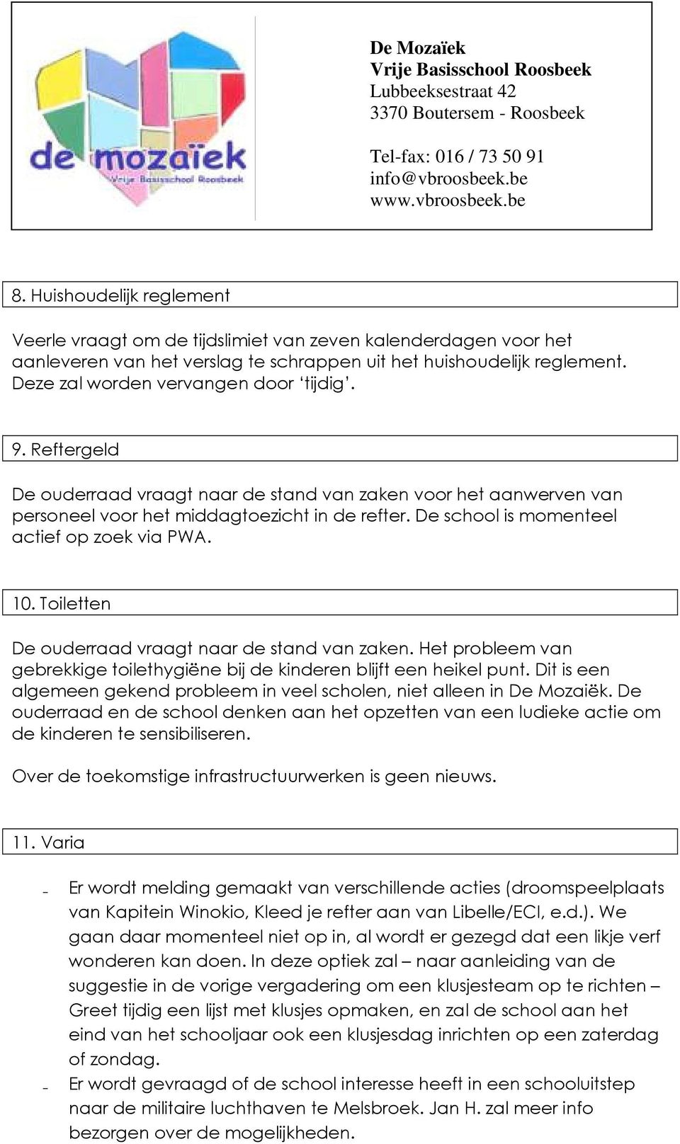 De school is momenteel actief op zoek via PWA. 10. Toiletten De ouderraad vraagt naar de stand van zaken. Het probleem van gebrekkige toilethygiëne bij de kinderen blijft een heikel punt.