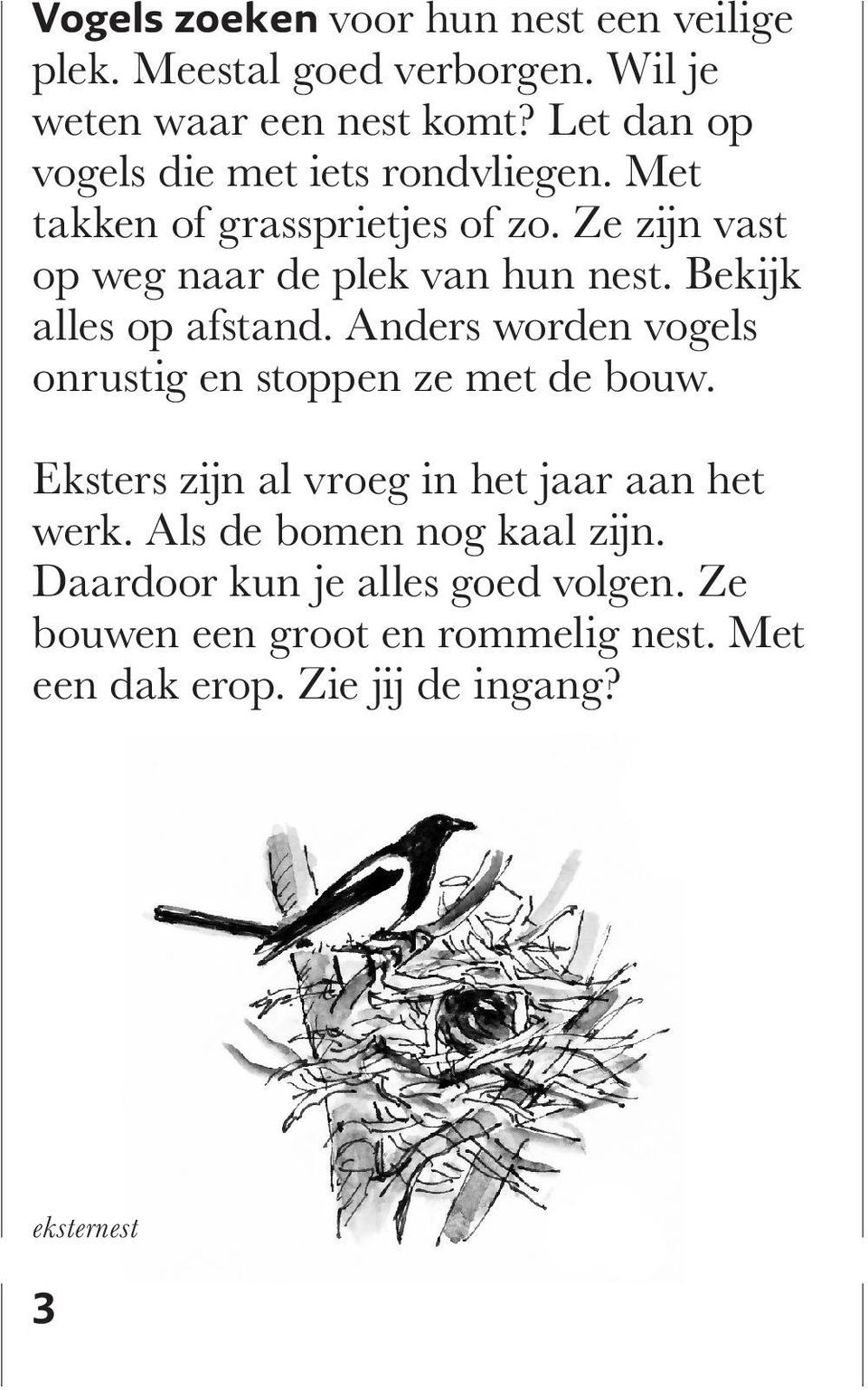 Bekijk alles op afstand. Anders worden vogels onrustig en stoppen ze met de bouw.