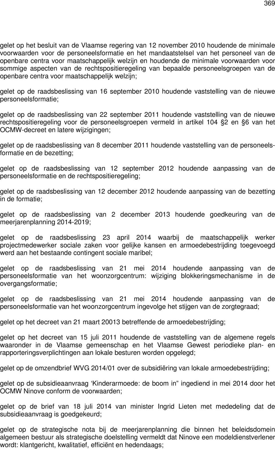 gelet op de raadsbeslissing van 16 september 2010 houdende vaststelling van de nieuwe personeelsformatie; gelet op de raadsbeslissing van 22 september 2011 houdende vaststelling van de nieuwe