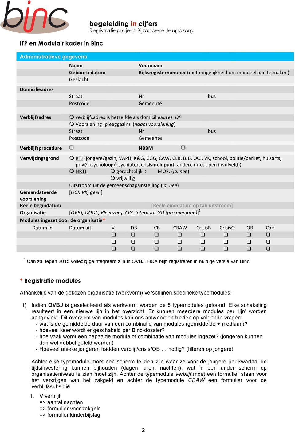 RTJ(jongere/gezin,VAPH,K&G,CGG,CAW,CLB,BJB,OCJ,VK,school,politie/parket,huisarts, privé psycholoog/psychiater,crisismeldpunt,andere(metopeninvulveld)) NRTJ gerechtelijk> MOF:(ja,nee) vrijwillig