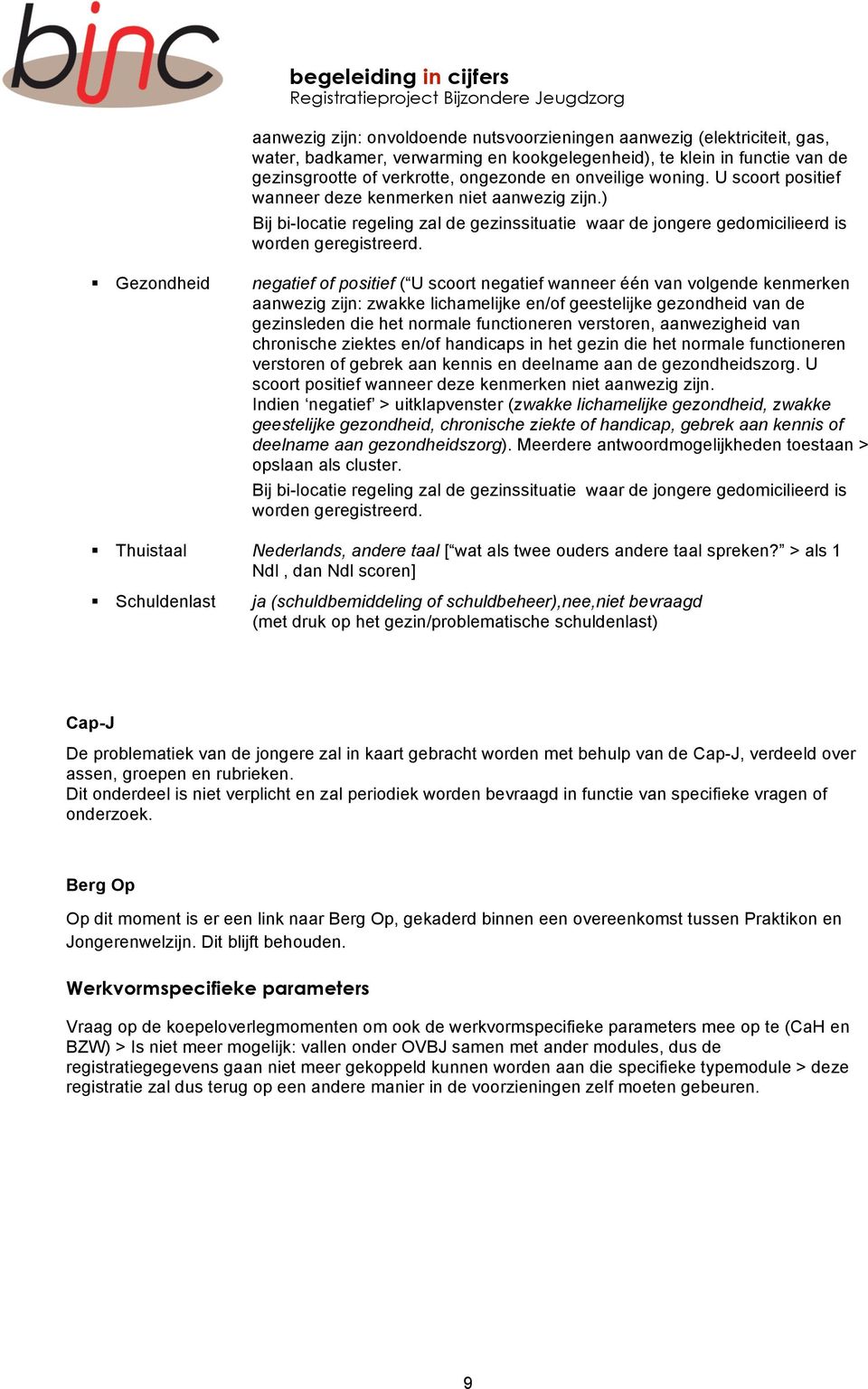 Gezondheid negatief of positief ( U scoort negatief wanneer één van volgende kenmerken aanwezig zijn: zwakke lichamelijke en/of geestelijke gezondheid van de gezinsleden die het normale functioneren