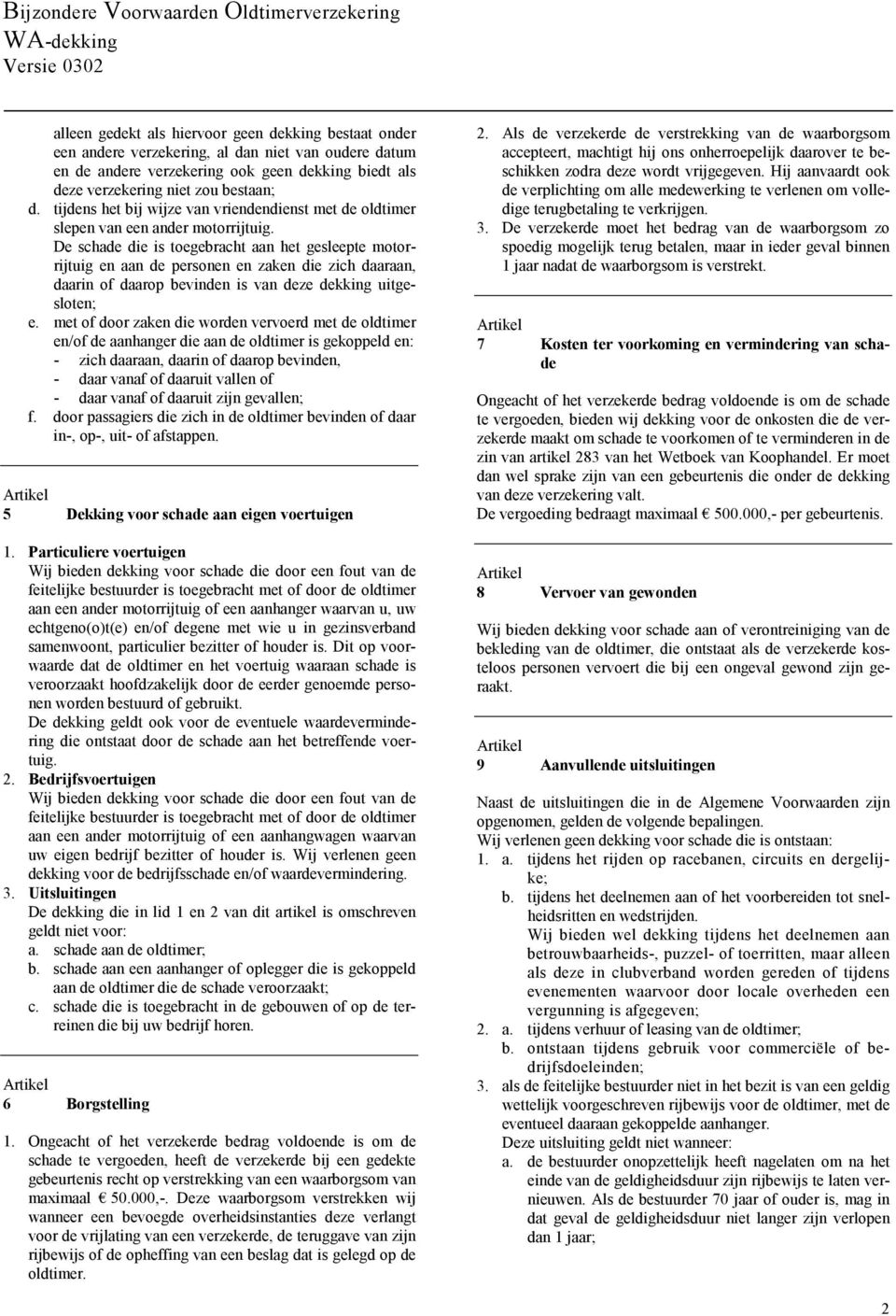 De schade die is toegebracht aan het gesleepte motorrijtuig en aan de personen en zaken die zich daaraan, daarin of daarop bevinden is van deze dekking uitgesloten; e.