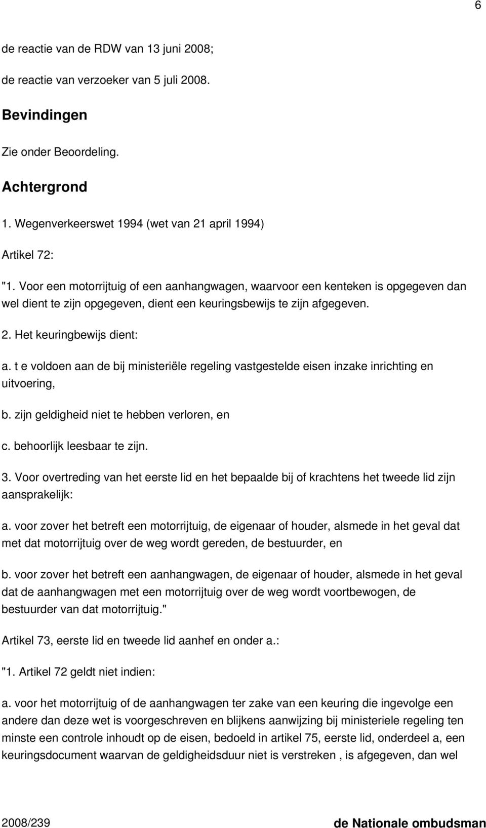 t e voldoen aan de bij ministeriële regeling vastgestelde eisen inzake inrichting en uitvoering, b. zijn geldigheid niet te hebben verloren, en c. behoorlijk leesbaar te zijn. 3.