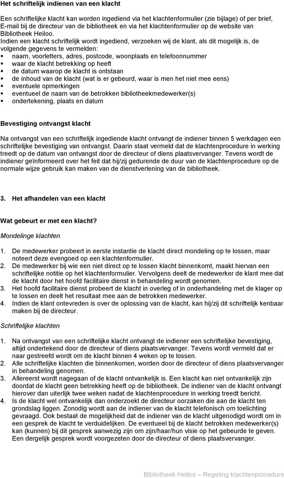 Indien een klacht schriftelijk wordt ingediend, verzoeken wij de klant, als dit mogelijk is, de volgende gegevens te vermelden: naam, voorletters, adres, postcode, woonplaats en telefoonnummer waar