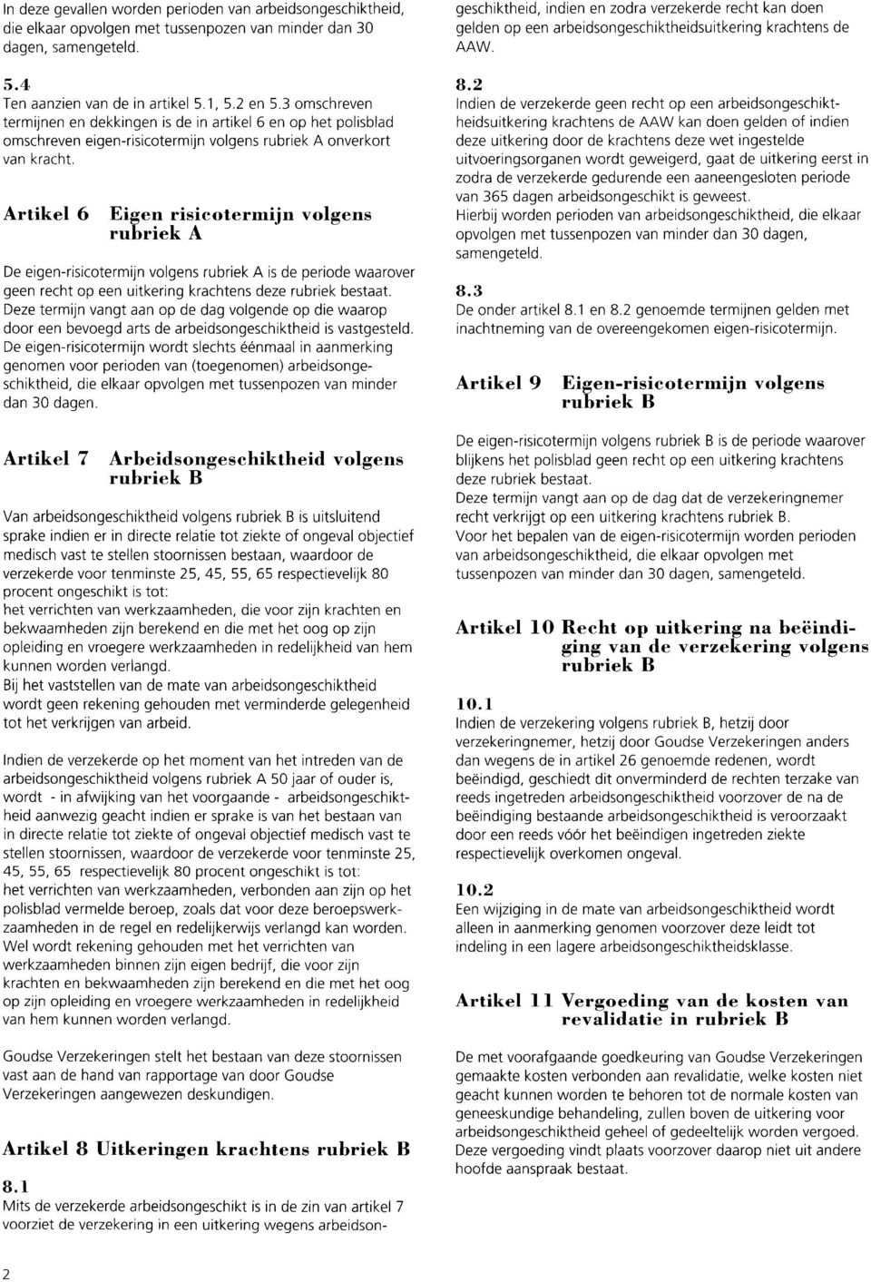 Artikel 6 Eigen risicotermijn volgens rubriek A De eigen-risicotermijn volgens rubriek A is de periode waarover geen recht op een uitkering krachtens deze rubriek bestaat.