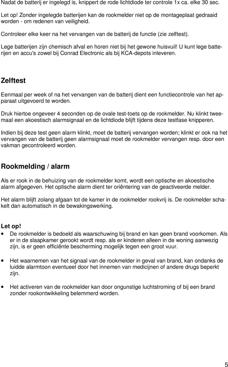 Lege batterijen zijn chemisch afval en horen niet bij het gewone huisvuil! U kunt lege batterijen en accu's zowel bij Conrad Electronic als bij KCA-depots inleveren.