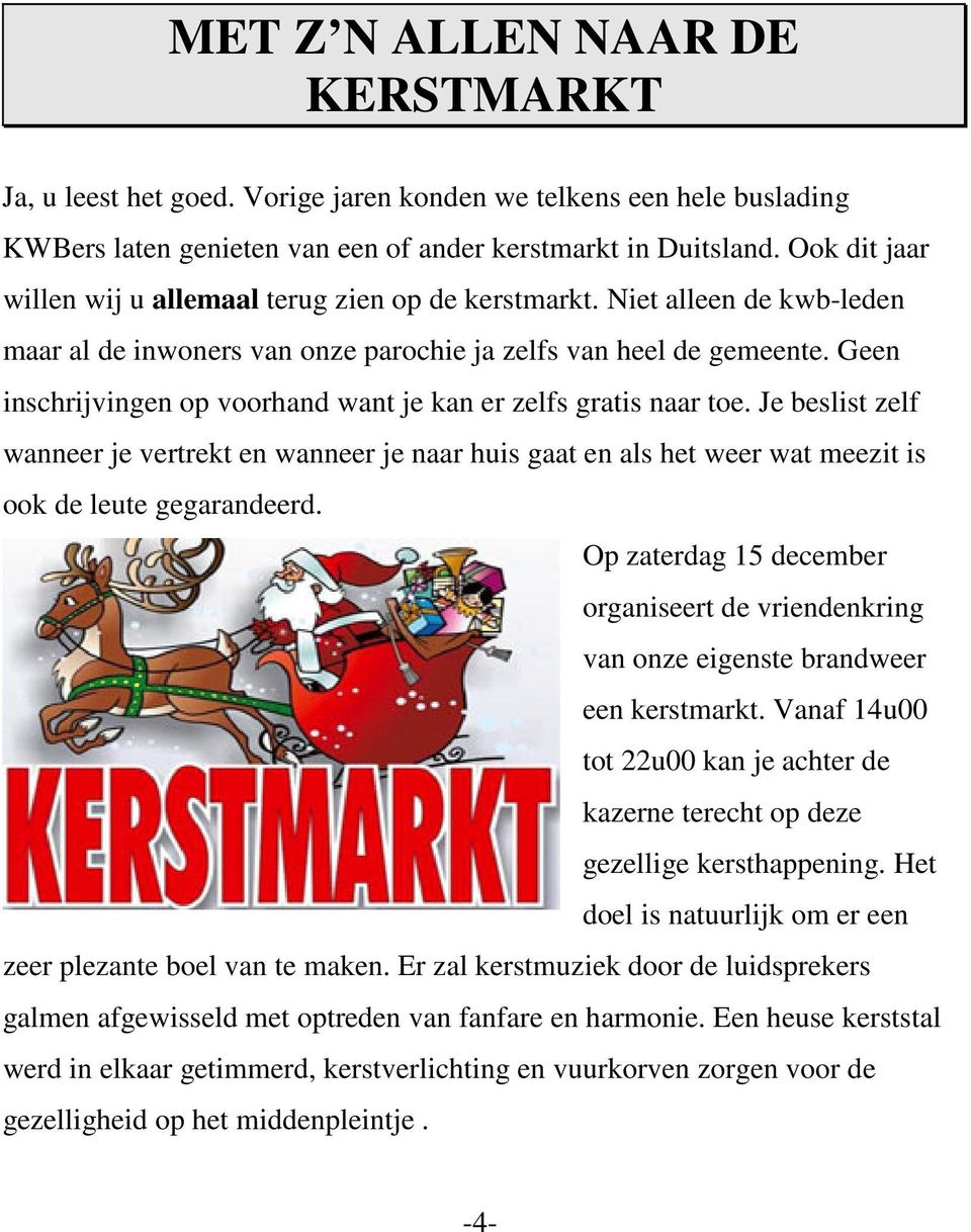 Geen inschrijvingen op voorhand want je kan er zelfs gratis naar toe. Je beslist zelf wanneer je vertrekt en wanneer je naar huis gaat en als het weer wat meezit is ook de leute gegarandeerd.