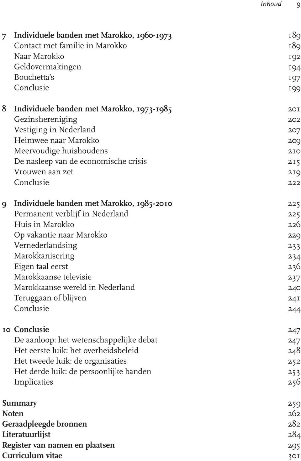 Individuele banden met Marokko, 1985-2010 225 Permanent verblijf in Nederland 225 Huis in Marokko 226 Op vakantie naar Marokko 229 Vernederlandsing 233 Marokkanisering 234 Eigen taal eerst 236