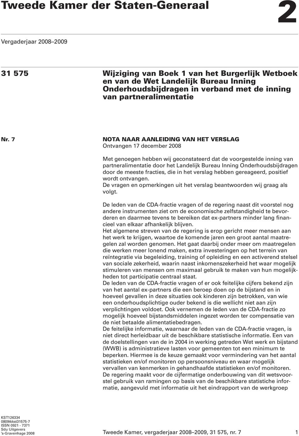 7 NOTA NAAR AANLEIDING VAN HET VERSLAG Ontvangen 17 december 2008 Met genoegen hebben wij geconstateerd dat de voorgestelde inning van partneralimentatie door het Landelijk Bureau Inning