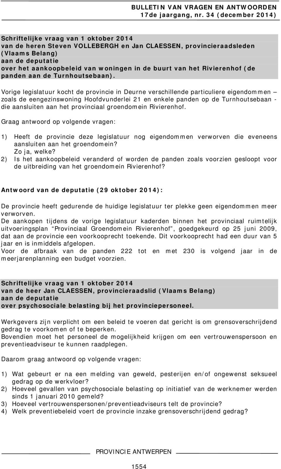 Vorige legislatuur kocht de provincie in Deurne verschillende particuliere eigendommen zoals de eengezinswoning Hoofdvunderlei 21 en enkele panden op de Turnhoutsebaan - die aansluiten aan het