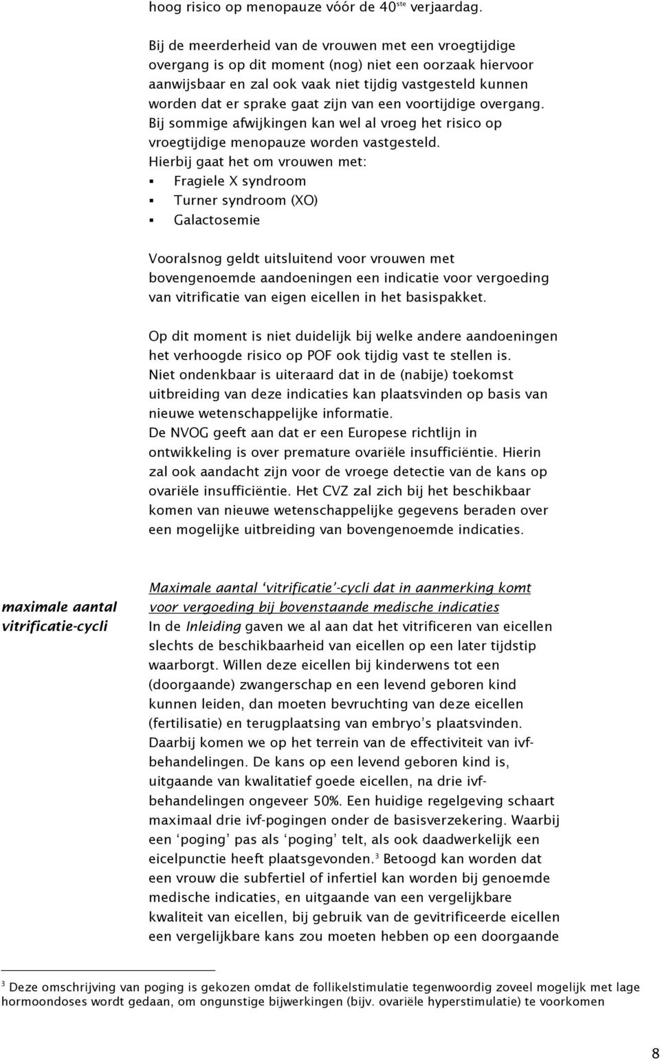 zijn van een voortijdige overgang. Bij sommige afwijkingen kan wel al vroeg het risico op vroegtijdige menopauze worden vastgesteld.