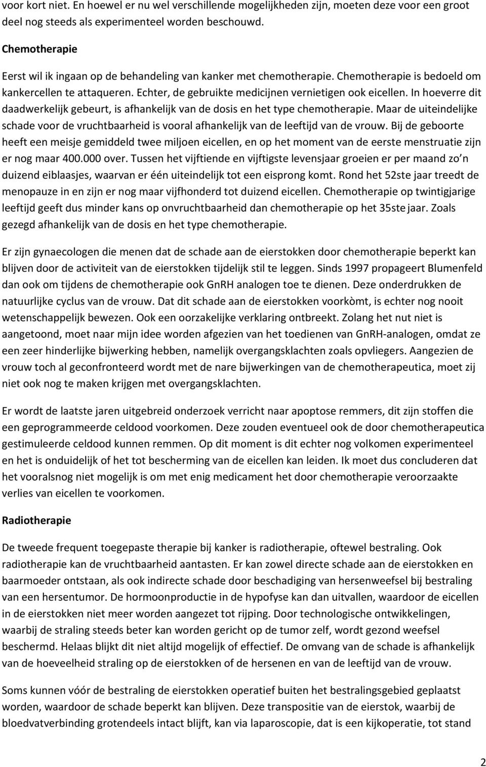 In hoeverre dit daadwerkelijk gebeurt, is afhankelijk van de dosis en het type chemotherapie. Maar de uiteindelijke schade voor de vruchtbaarheid is vooral afhankelijk van de leeftijd van de vrouw.