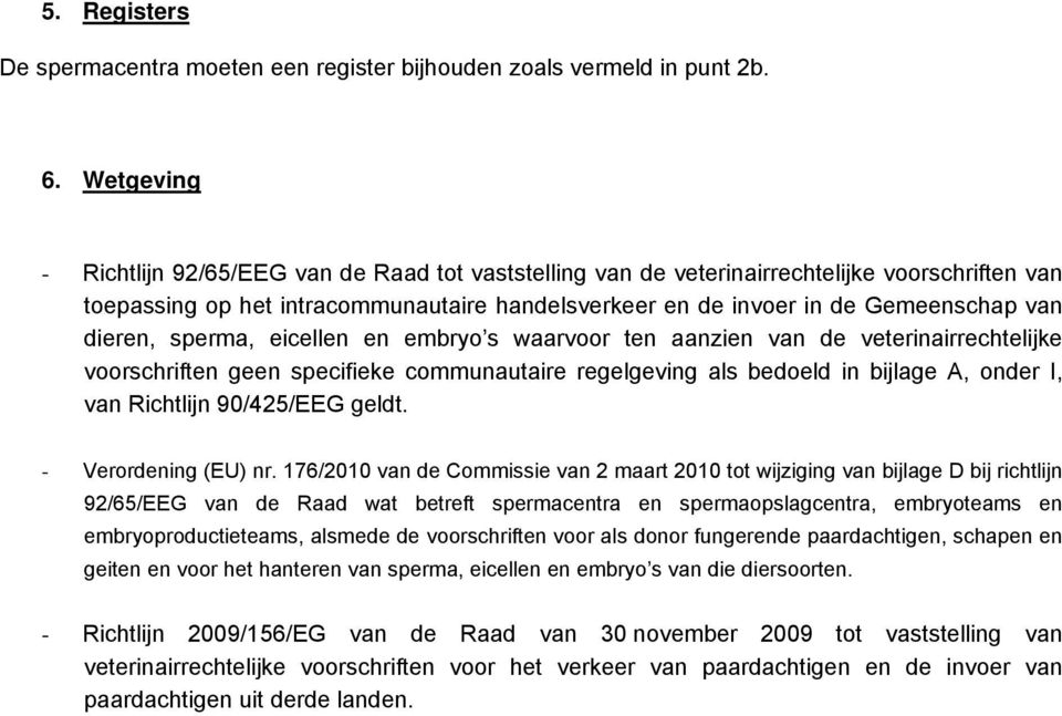 dieren, sperma, eicellen en embryo s waarvoor ten aanzien van de veterinairrechtelijke voorschriften geen specifieke communautaire regelgeving als bedoeld in bijlage A, onder I, van Richtlijn